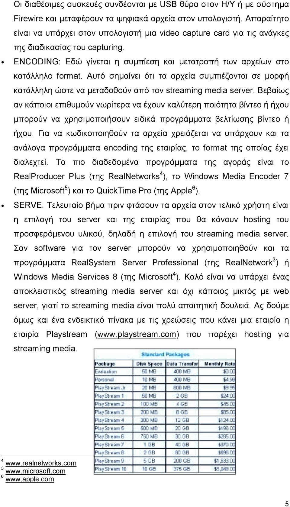 Αυτό σηµαίνει ότι τα αρχεία συµπιέζονται σε µορφή κατάλληλη ώστε να µεταδοθούν από τον streaming media server.