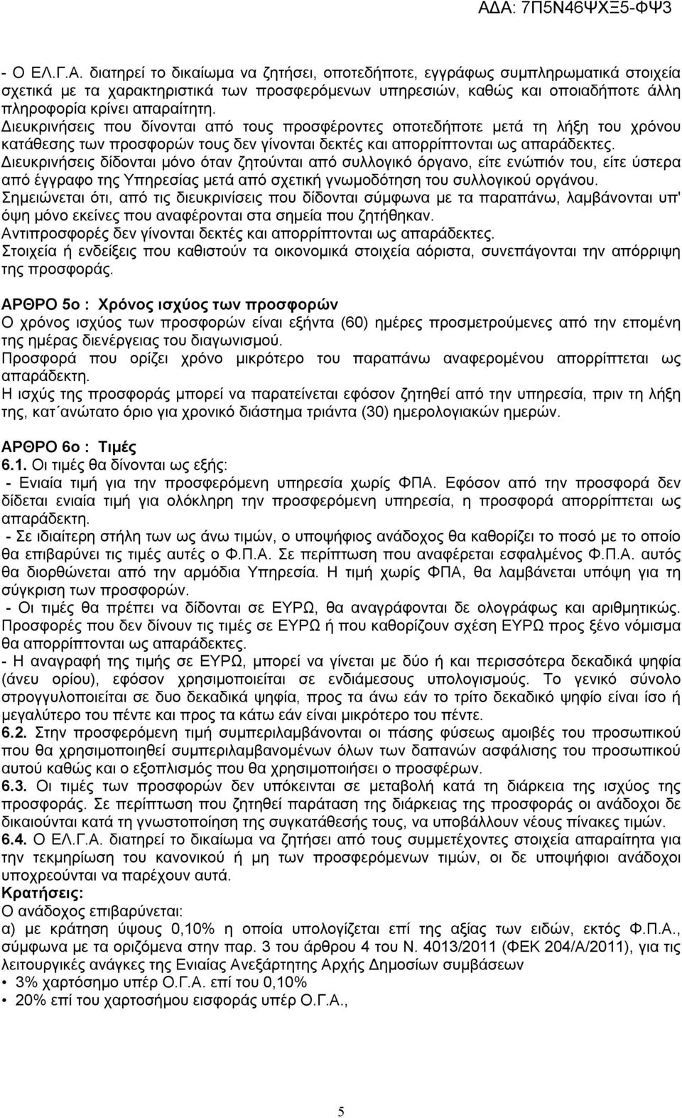 Διευκρινήσεις που δίνονται από τους προσφέροντες οποτεδήποτε μετά τη λήξη του χρόνου κατάθεσης των προσφορών τους δεν γίνονται δεκτές και απορρίπτονται ως απαράδεκτες.