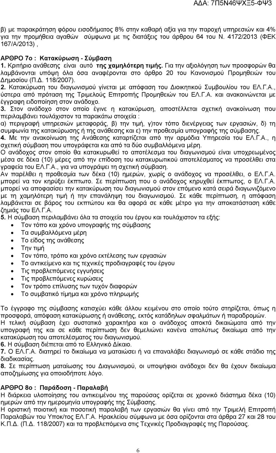 Για την αξιολόγηση των προσφορών θα λαμβάνονται υπόψη όλα όσα αναφέρονται στο άρθρο 20 του Κανονισμού Προμηθειών του Δημοσίου (Π.Δ. 118/2007). 2. Κατακύρωση του διαγωνισμού γίνεται με απόφαση του Διοικητικού Συμβουλίου του ΕΛ.