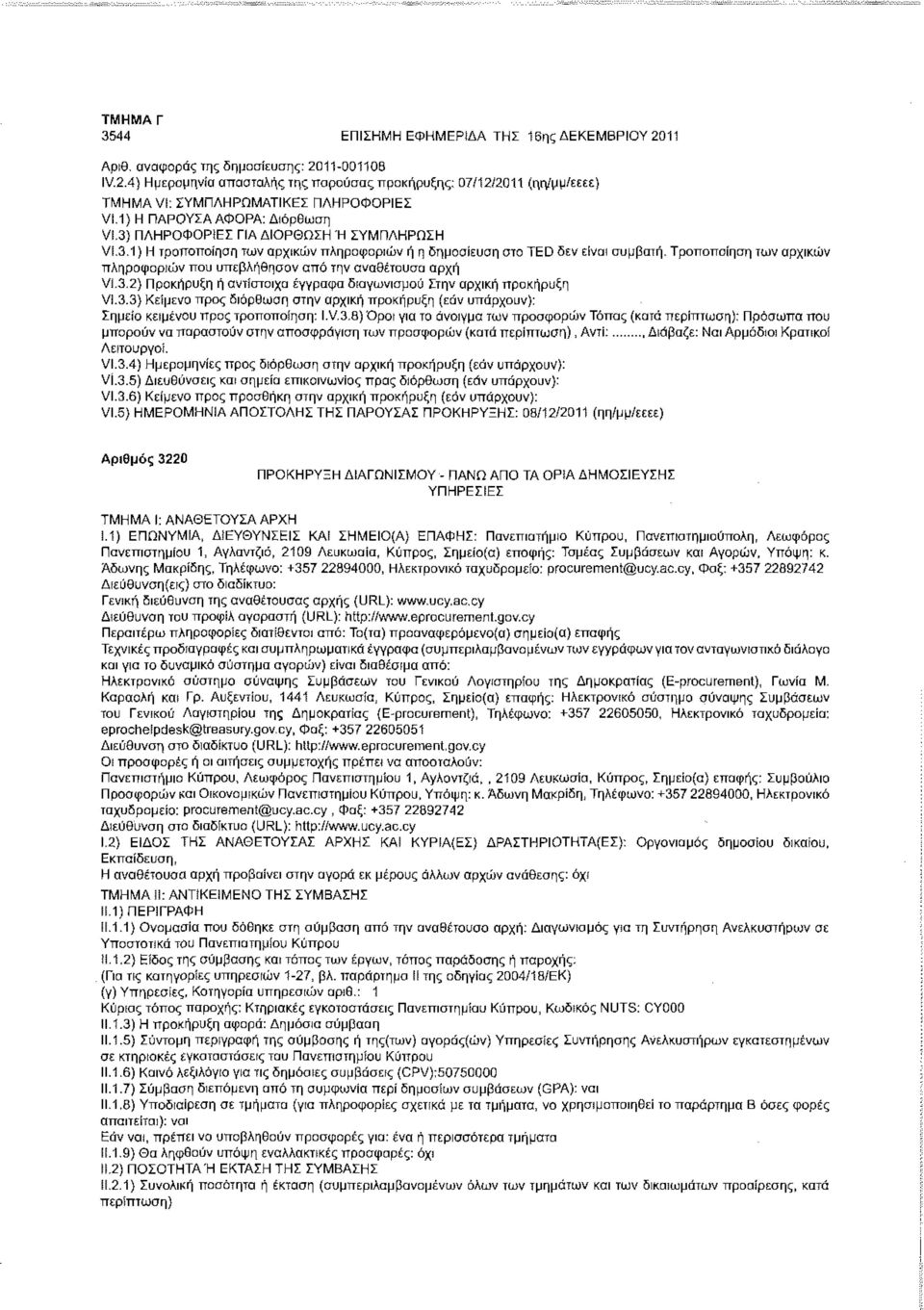 Τροποποίηση των αρχικών πληροφοριών που υπεβλήθησαν από την αναθέτουσα αρχή VI.3.2) Προκήρυξη ή αντίστοιχα έγγραφα διαγωνισμού Στην αρχική προκήρυξη VI.3.3) Κείμενο προς διόρθωση στην αρχική προκήρυξη (εάν υπάρχουν): Σημείο κειμένου προς τροποποίηση: I.