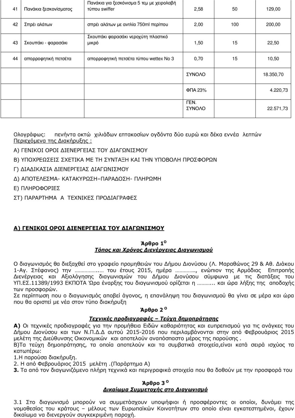 571,73 Ολογράφως: πενήντα οκτώ χιλιάδων επτακοσίων ογδόντα δύο ευρώ και δέκα εννέα λεπτών Περιεχόµενα της ιακήρυξης : Α) ΓΕΝΙΚΟΙ ΟΡΟΙ ΙΕΝΕΡΓΕΙΑΣ ΤΟΥ ΙΑΓΩΝΙΣΜΟΥ Β) ΥΠΟΧΡΕΩΣΕΙΣ ΣΧΕΤΙΚΑ ΜΕ ΤΗ ΣΥΝΤΑΞΗ