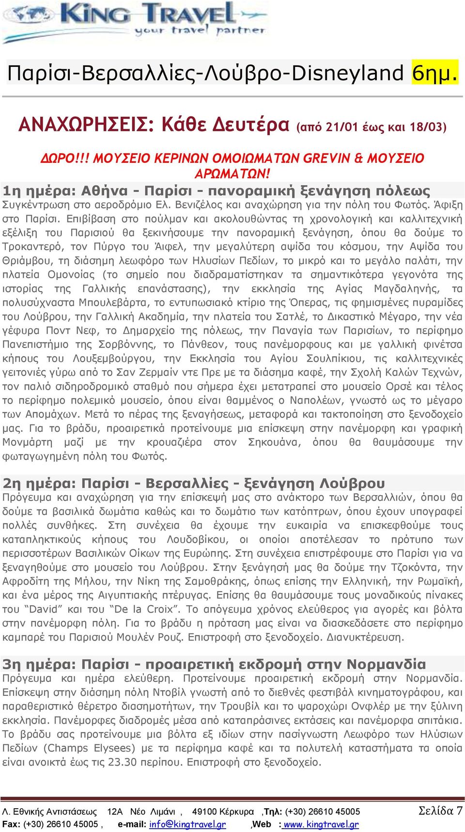 Επιβίβαση στο πούλμαν και ακολουθώντας τη χρονολογική και καλλιτεχνική εξέλιξη του Παρισιού θα ξεκινήσουμε την πανοραμική ξενάγηση, όπου θα δούμε το Τροκαντερό, τον Πύργο του Άιφελ, την μεγαλύτερη