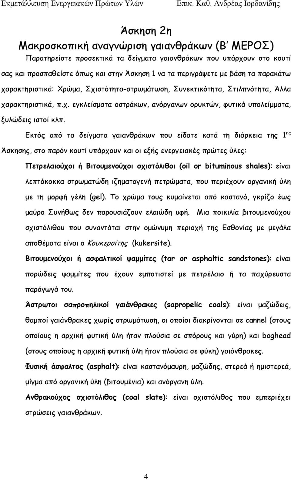 Εκτός από τα δείγματα γαιανθράκων που είδατε κατά τη διάρκεια της 1 ης Άσκησης, στο παρόν κουτί υπάρχουν και οι εξής ενεργειακές πρώτες ύλες: Πετρελαιούχοι ή Βιτουμενούχοι σχιστόλιθοι (oil or