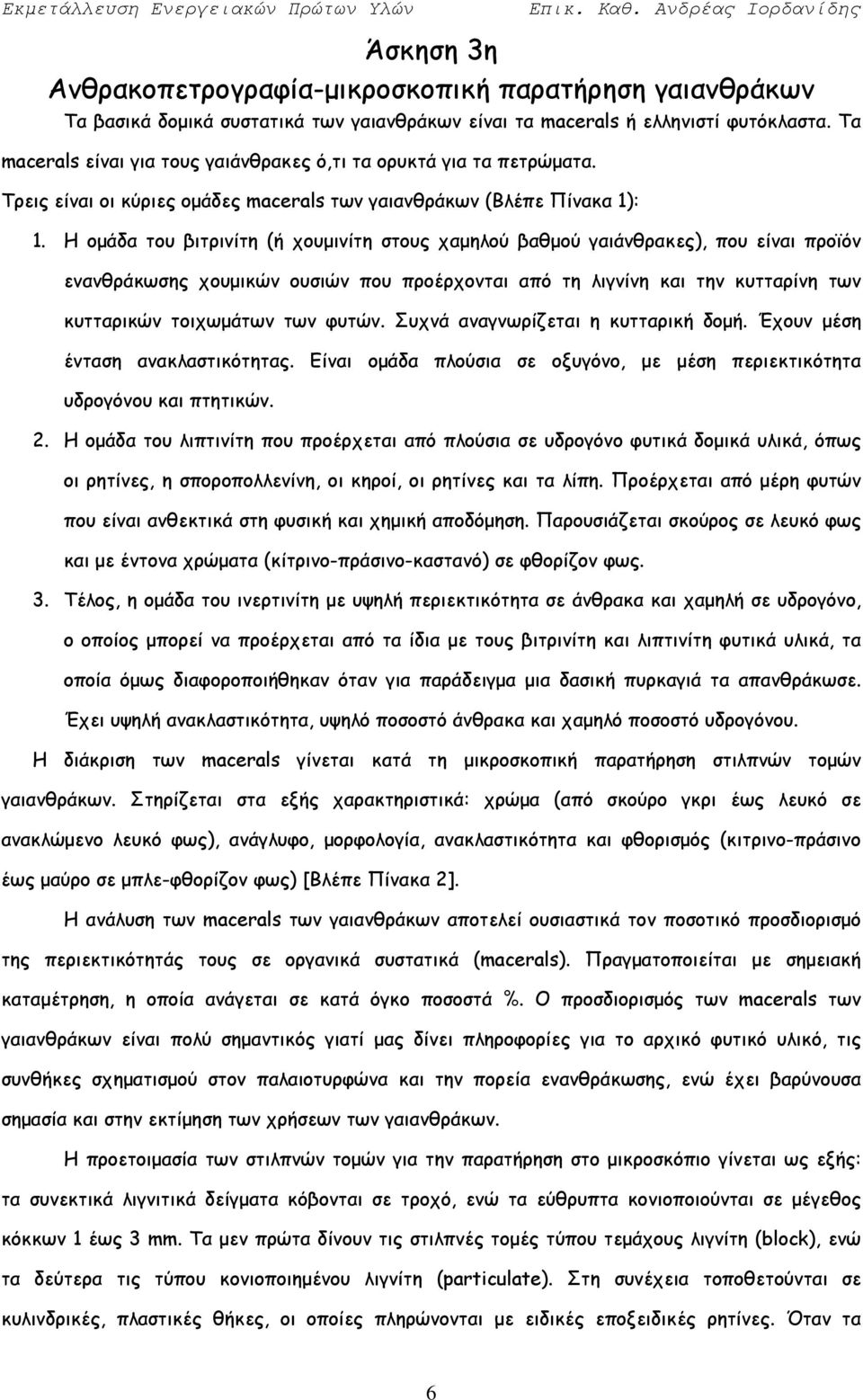 Η ομάδα του βιτρινίτη (ή χουμινίτη στους χαμηλού βαθμού γαιάνθρακες), που είναι προϊόν ενανθράκωσης χουμικών ουσιών που προέρχονται από τη λιγνίνη και την κυτταρίνη των κυτταρικών τοιχωμάτων των