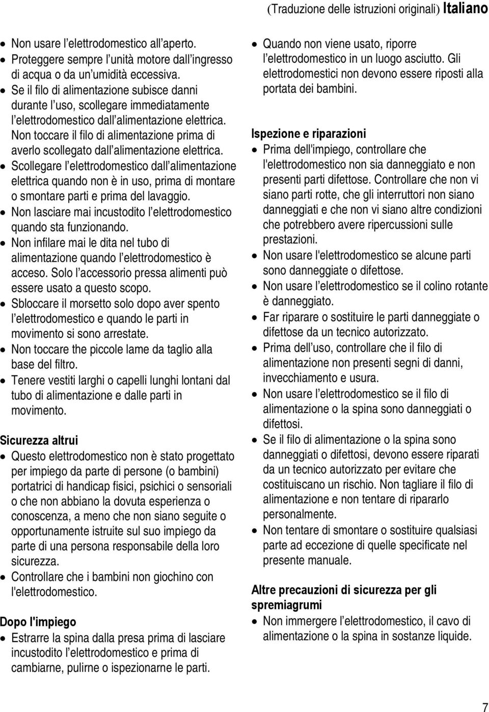 Non toccare il filo di alimentazione prima di averlo scollegato dall alimentazione elettrica.