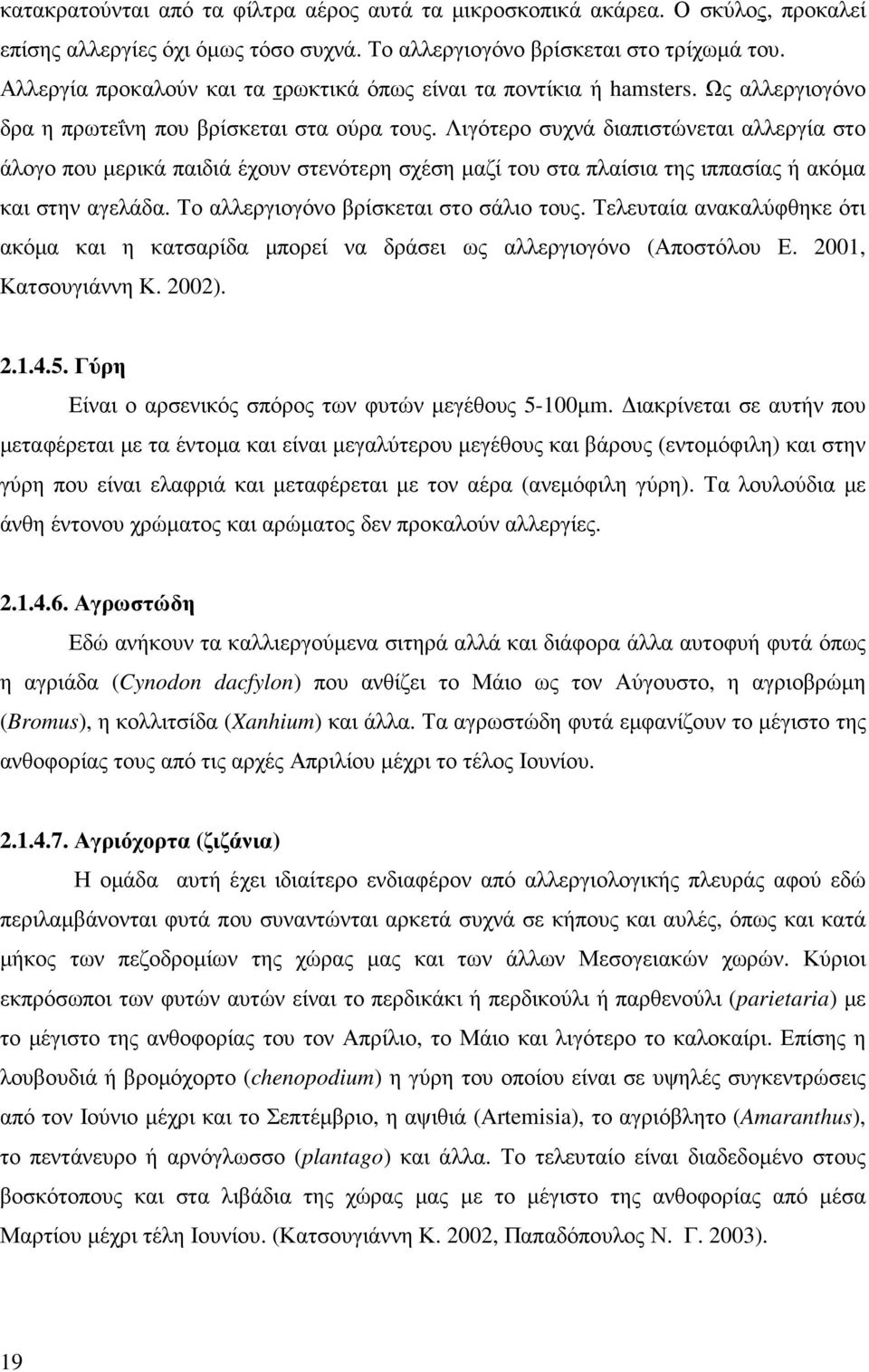 Λιγότερο συχνά διαπιστώνεται αλλεργία στο άλογο που µερικά παιδιά έχουν στενότερη σχέση µαζί του στα πλαίσια της ιππασίας ή ακόµα και στην αγελάδα. Το αλλεργιογόνο βρίσκεται στο σάλιο τους.