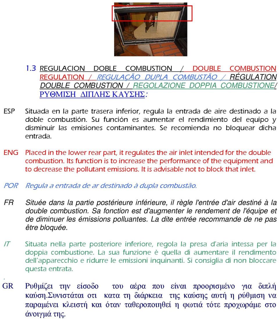 Se recomienda no bloquear dicha entrada. ENG Placed in the lower rear part, it regulates the air inlet intended for the double combustion.