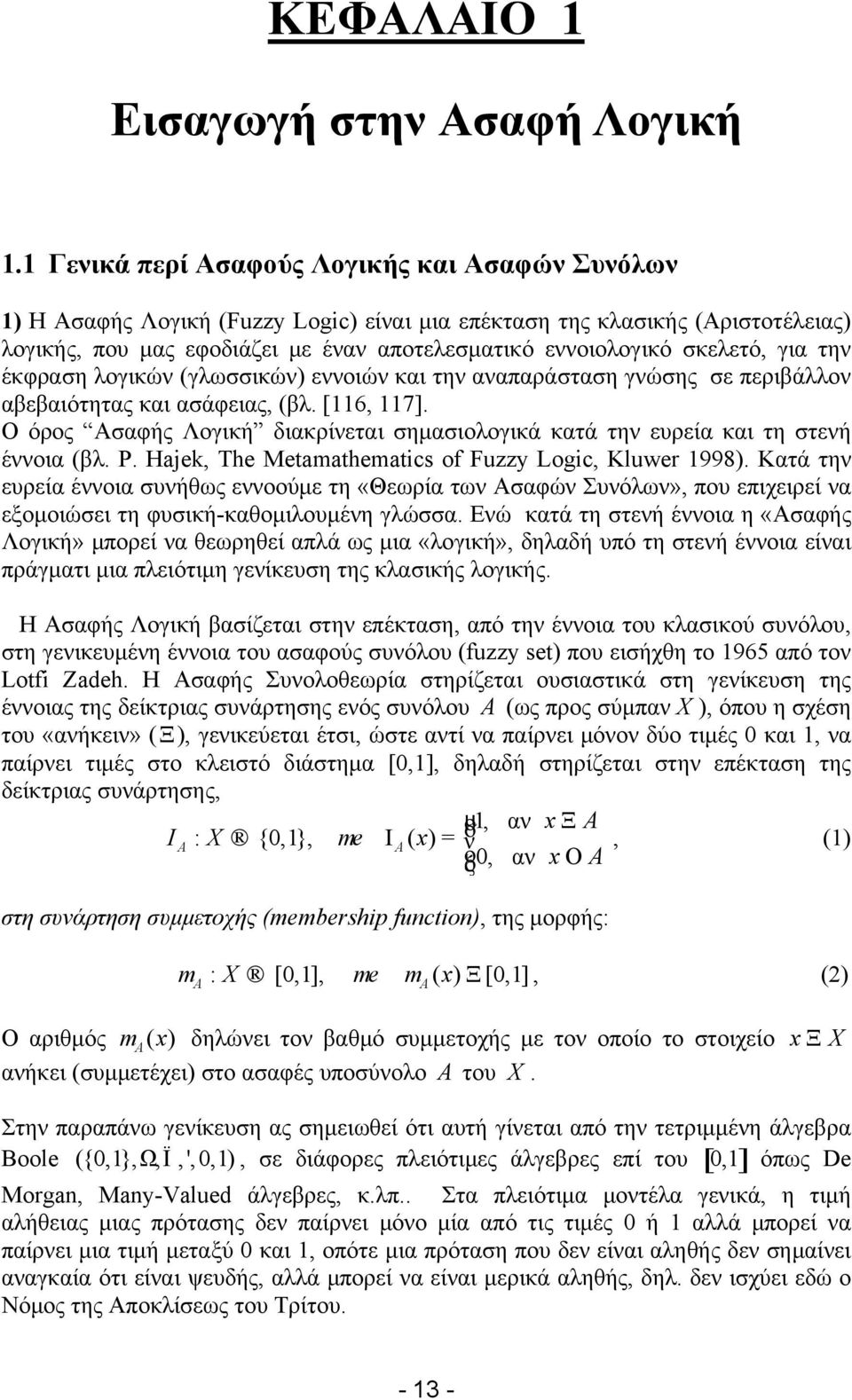 έννοι (βλ P Haek The Metamathematcs of Fuzzy Logc Kuwe 998) Κτά την ευρεί έννοι συνήθως εννοούμε τη «Θεωρί των Ασφών Συνόλων» που επιχειρεί ν εξομοιώσει τη φυσική-κθομιλουμένη γλώσσ Ενώ κτά τη στενή