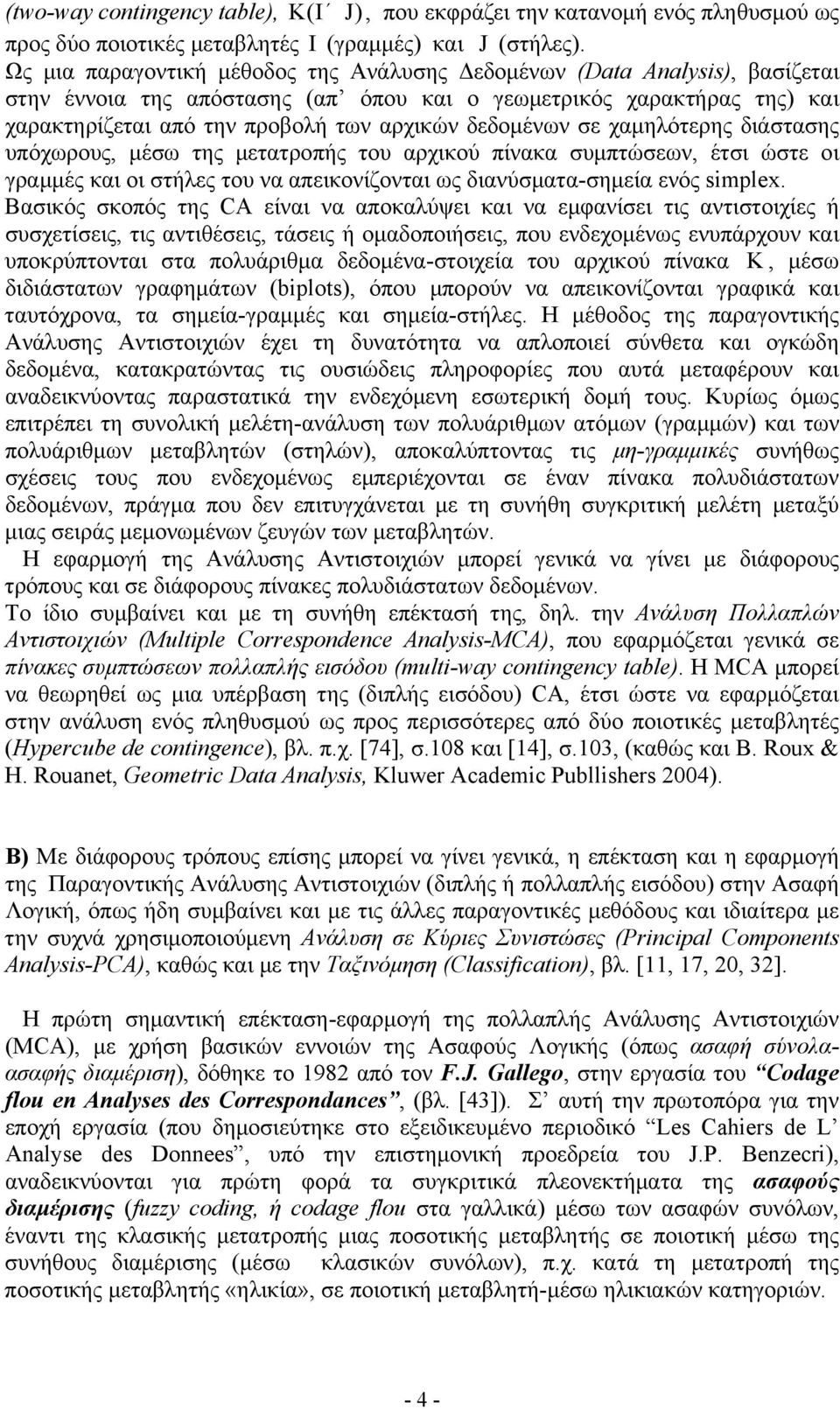 γρμμές κι οι στήλες του ν πεικονίζοντι ως δινύσμτ-σημεί ενός smex Βσικός σκοπός της CA είνι ν ποκλύψει κι ν εμφνίσει τις ντιστοιχίες ή συσχετίσεις τις ντιθέσεις τάσεις ή ομδοποιήσεις που ενδεχομένως