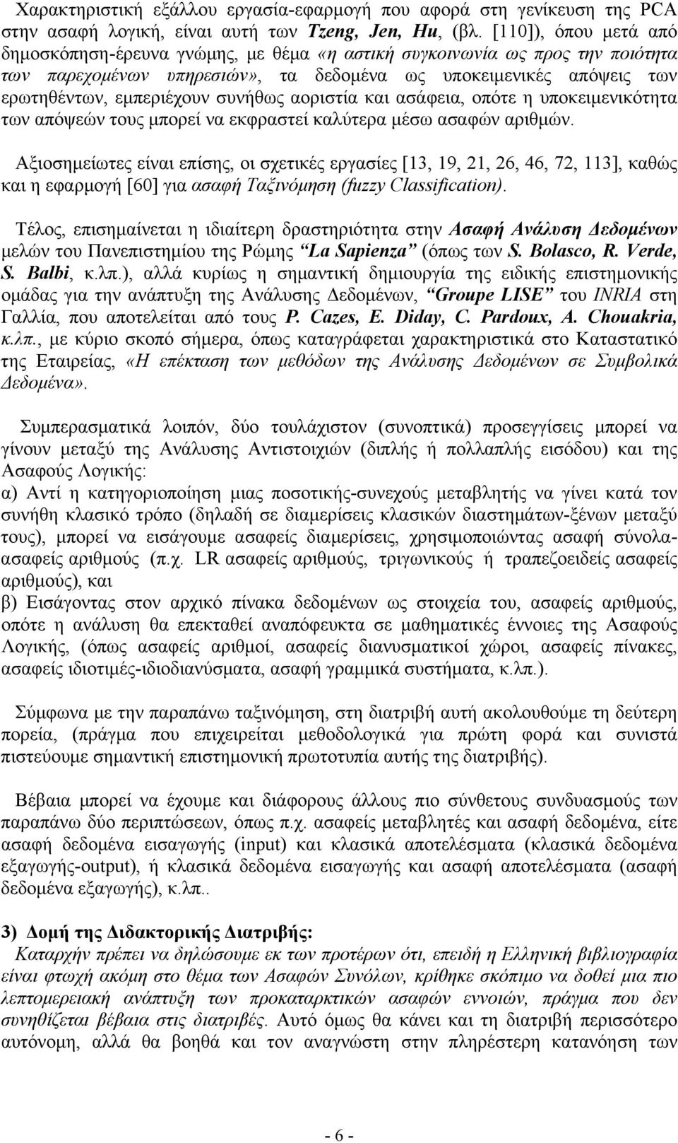 Αξιοσημείωτες είνι επίσης οι σχετικές εργσίες [3 9 6 46 7 3] κθώς κι η εφρμογή [60] γι σφή Τξινόμηση (fuzzy Cassfcato) Τέλος επισημίνετι η ιδιίτερη δρστηριότητ στην Ασφή Ανάλυση Δεδομένων μελών του