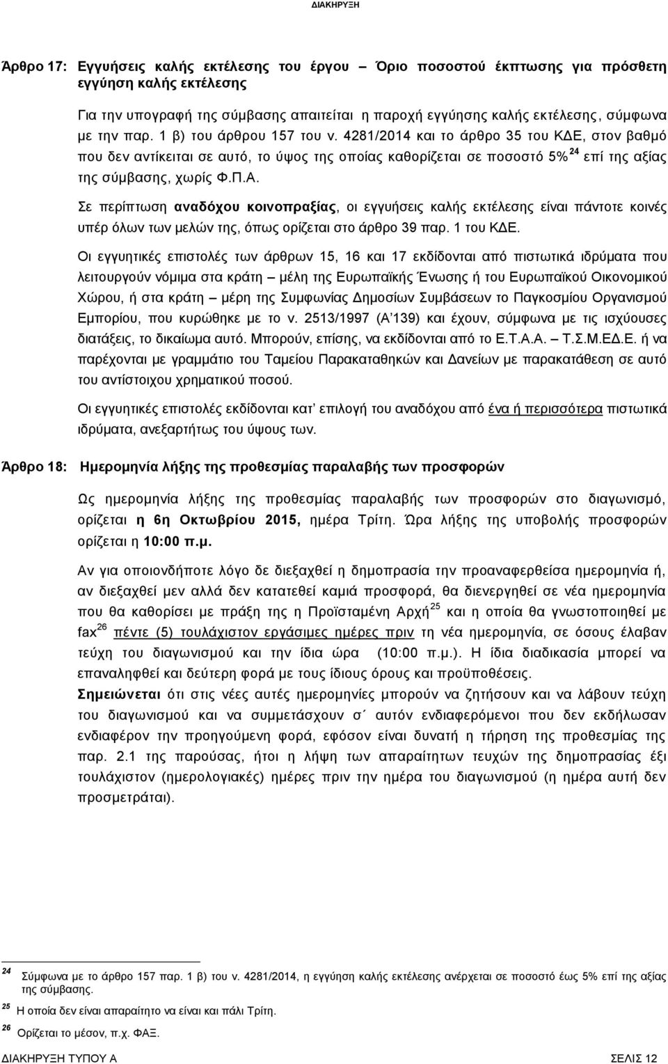 Σε περίπτωση αναδόχου κοινοπραξίας, οι εγγυήσεις καλής εκτέλεσης είναι πάντοτε κοινές υπέρ όλων των μελών της, όπως ορίζεται στο άρθρο 39 παρ. 1 του ΚΔΕ.