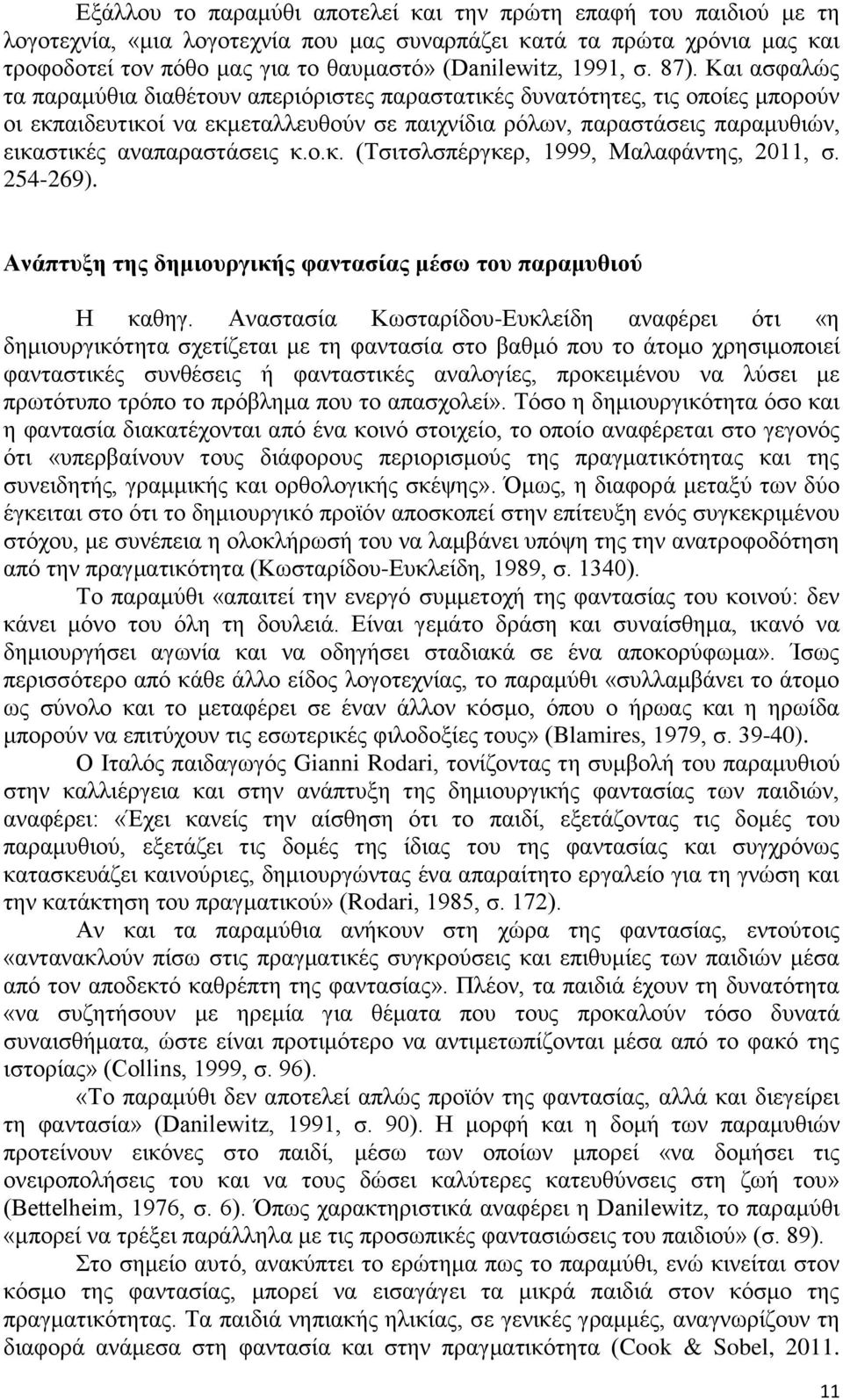 Και ασφαλώς τα παραμύθια διαθέτουν απεριόριστες παραστατικές δυνατότητες, τις οποίες μπορούν οι εκπαιδευτικοί να εκμεταλλευθούν σε παιχνίδια ρόλων, παραστάσεις παραμυθιών, εικαστικές αναπαραστάσεις κ.