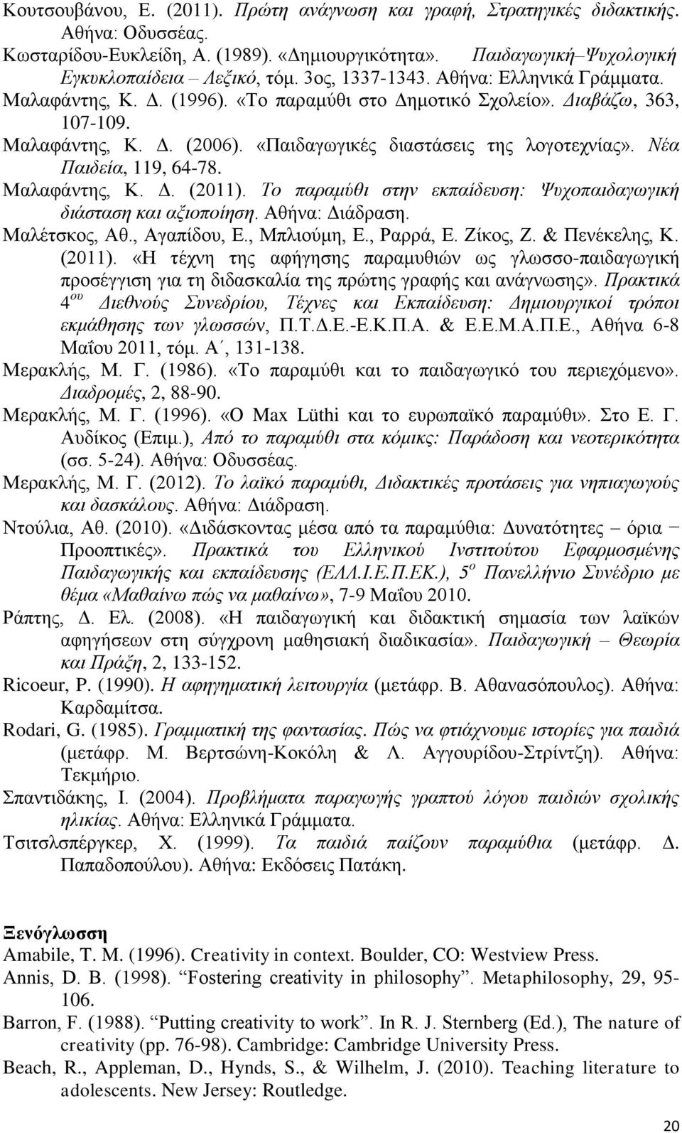 Νέα Παιδεία, 119, 64-78. Μαλαφάντης, Κ. Δ. (2011). Το παραμύθι στην εκπαίδευση: Ψυχοπαιδαγωγική διάσταση και αξιοποίηση. Αθήνα: Διάδραση. Μαλέτσκος, Αθ., Αγαπίδου, Ε., Μπλιούμη, Ε., Ραρρά, Ε.