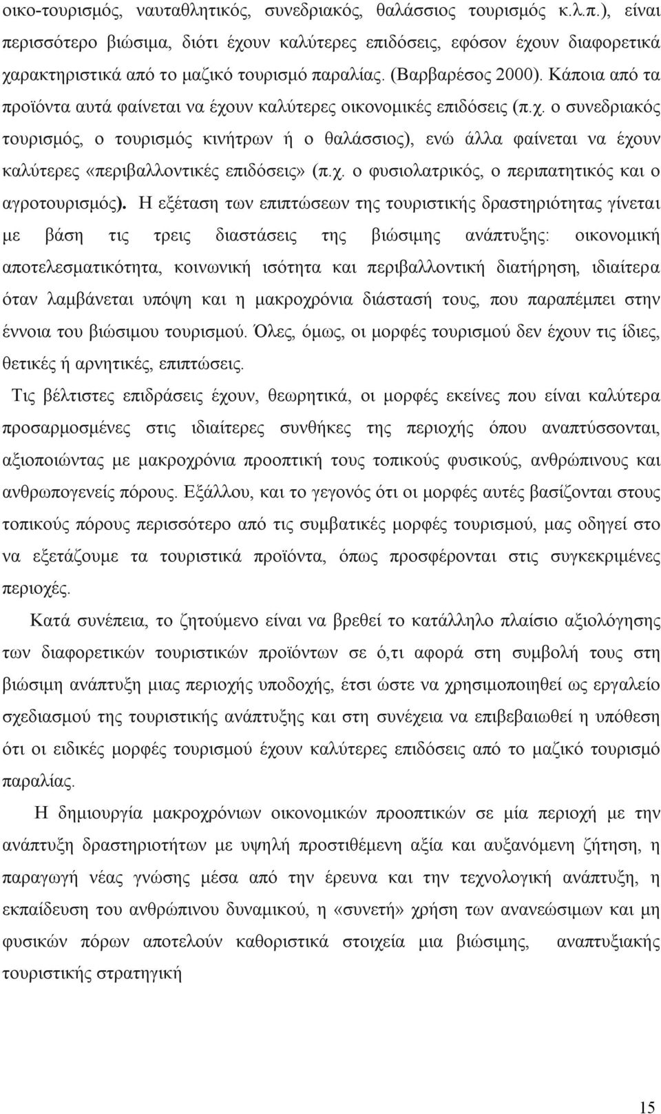 Κάποια από τα προϊόντα αυτά φαίνεται να έχουν καλύτερες οικονομικές επιδόσεις (π.χ. ο συνεδριακός τουρισμός, ο τουρισμός κινήτρων ή ο θαλάσσιος), ενώ άλλα φαίνεται να έχουν καλύτερες «περιβαλλοντικές επιδόσεις» (π.