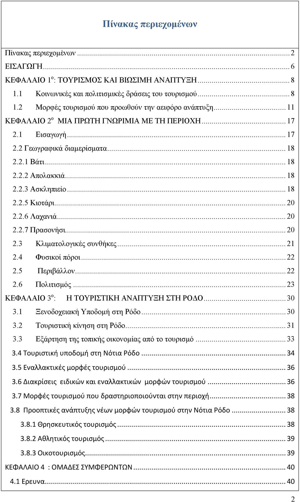 .. 20 2.2.7 Πρασονήσι... 20 2.3 Κλιματολογικές συνθήκες... 21 2.4 Φυσικοί πόροι... 22 2.5 Περιβάλλον... 22 2.6 Πολιτισμός... 23 ΚΕΦΑΛΑΙΟ 3 ο : Η ΤΟΥΡΙΣΤΙΚΗ ΑΝΑΠΤΥΞΗ ΣΤΗ ΡΟΔΟ... 30 3.