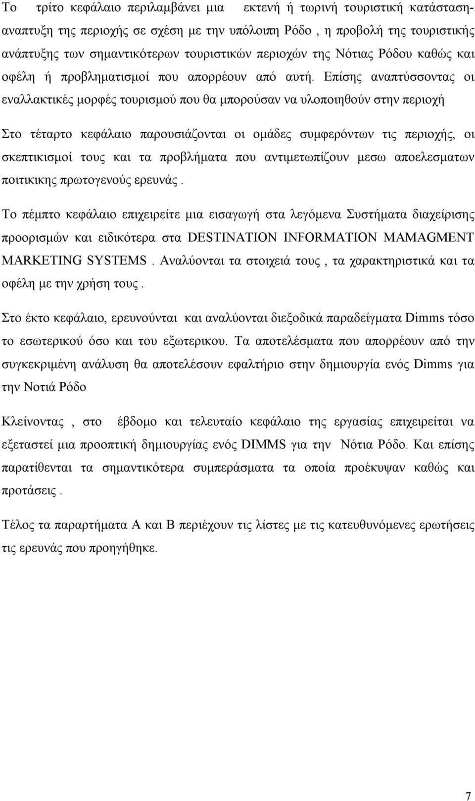 Επίσης αναπτύσσοντας οι εναλλακτικές μορφές τουρισμού που θα μπορούσαν να υλοποιηθούν στην περιοχή Στο τέταρτο κεφάλαιο παρουσιάζονται οι ομάδες συμφερόντων τις περιοχής, οι σκεπτικισμοί τους και τα