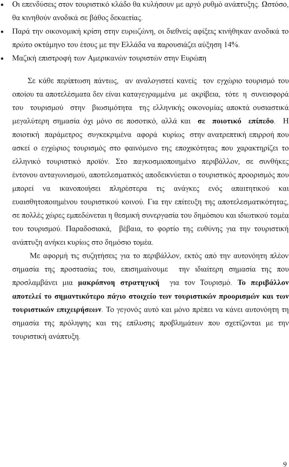 Μαζική επιστροφή των Αμερικανών τουριστών στην Ευρώπη Σε κάθε περίπτωση πάντως, αν αναλογιστεί κανείς τον εγχώριο τουρισμό του οποίου τα αποτελέσματα δεν είναι καταγεγραμμένα με ακρίβεια, τότε η