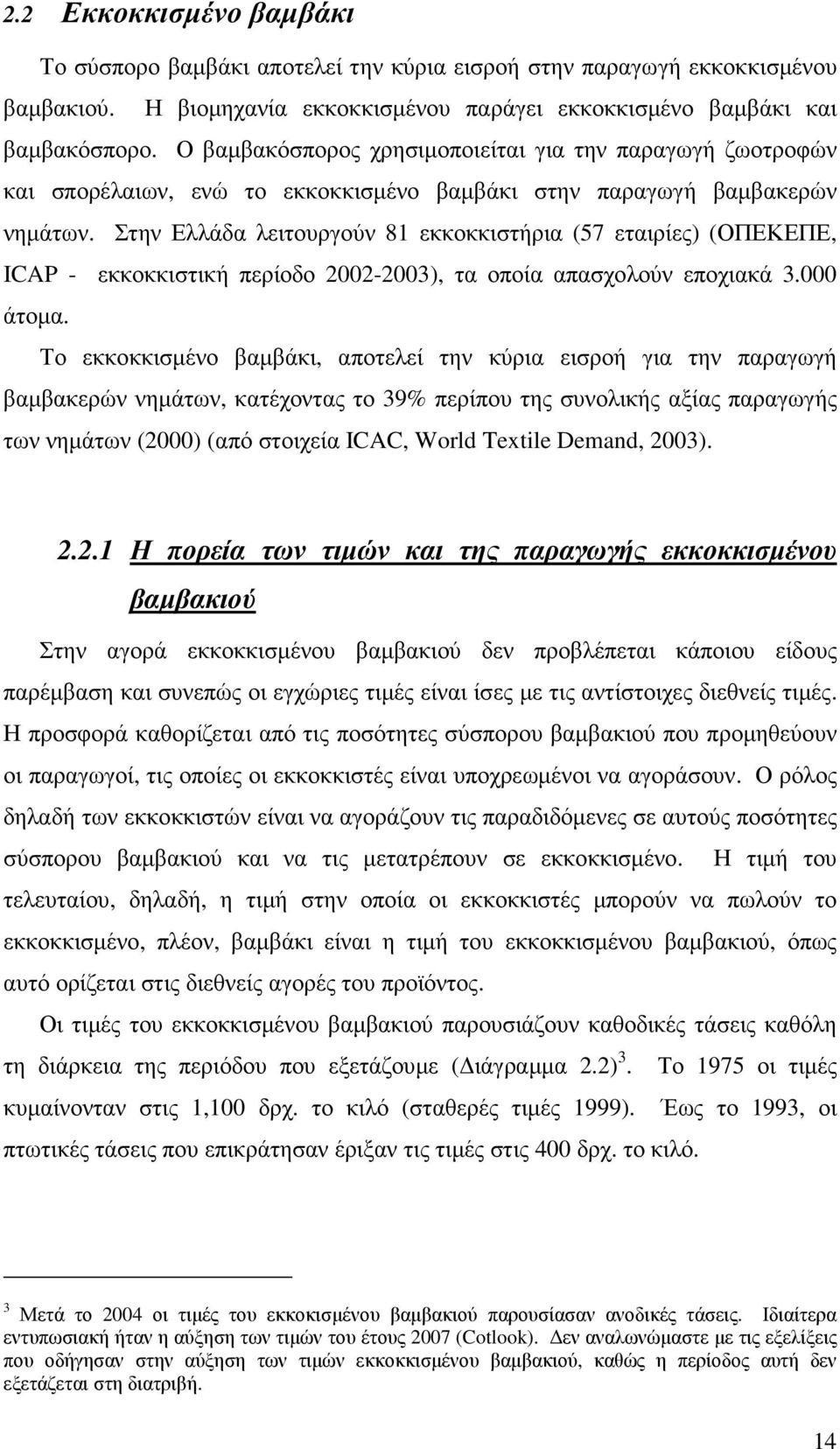 Στην Ελλάδα λειτουργούν 8 εκκοκκιστήρια (57 εταιρίες) (ΟΠΕΚΕΠΕ, ΙCAP - εκκοκκιστική περίοδο -3), τα οποία απασχολούν εποχιακά 3. άτοµα.