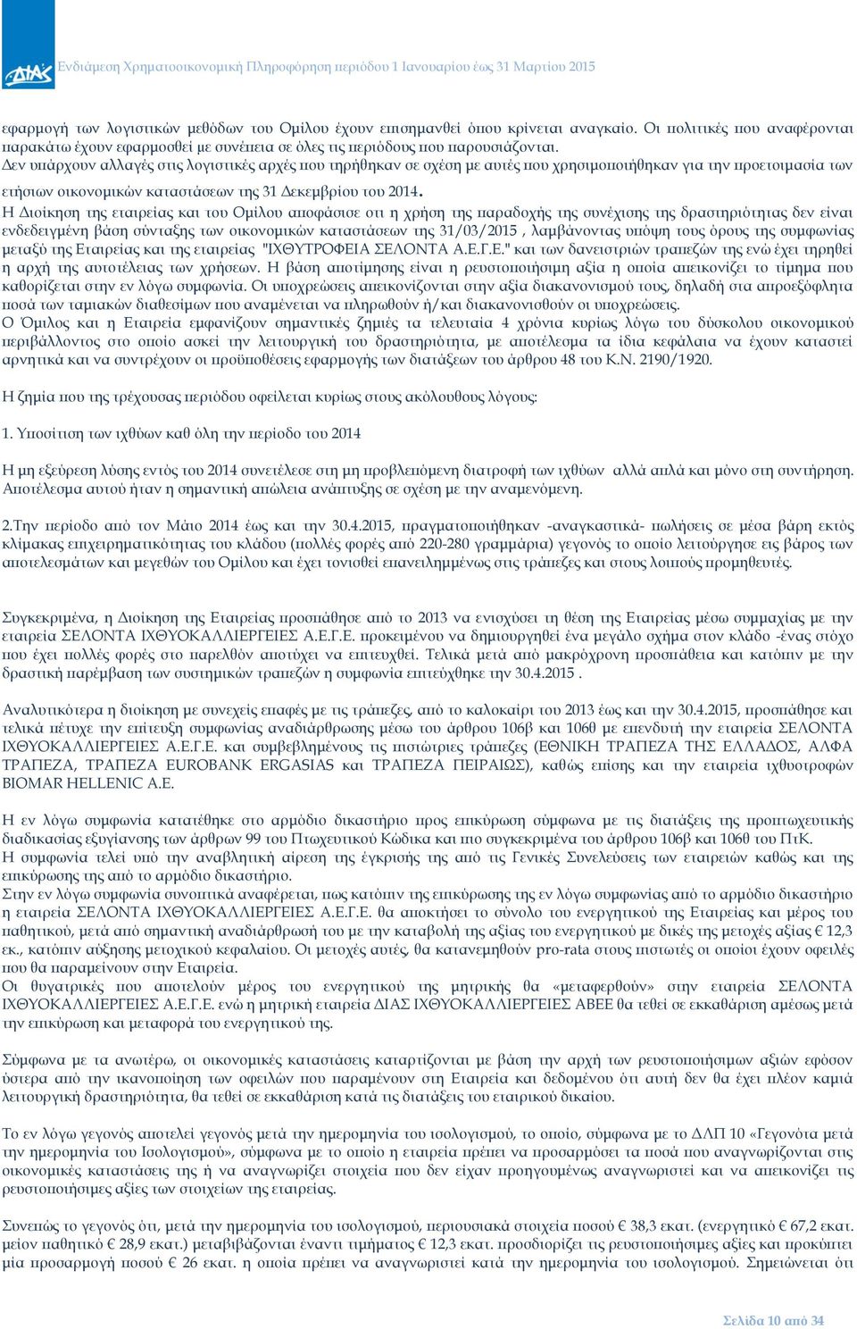 Η Διοίκηση της εταιρείας και του Ομίλου αποφάσισε οτι η χρήση της παραδοχής της συνέχισης της δραστηριότητας δεν είναι ενδεδειγμένη βάση σύνταξης των οικονομικών καταστάσεων της 31/03/2015,