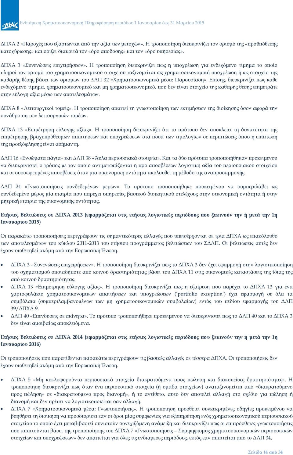 Η τροποποίηση διευκρινίζει πως η υποχρέωση για ενδεχόμενο τίμημα το οποίο πληροί τον ορισμό του χρηματοοικονομικού στοιχείου ταξινομείται ως χρηματοοικονομική υποχρέωση ή ως στοιχείο της καθαρής