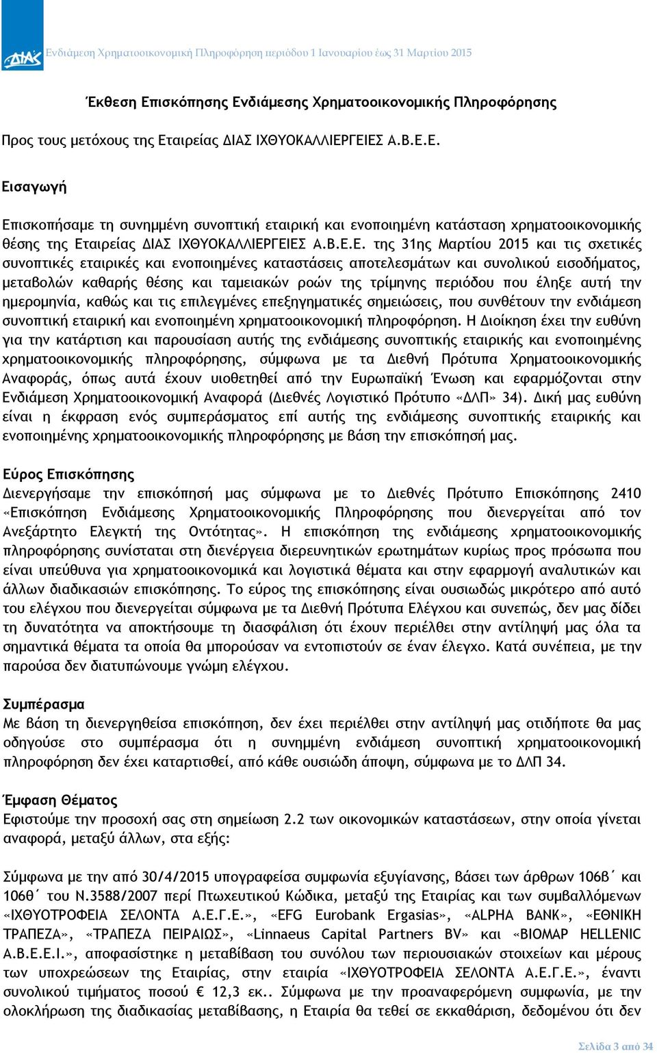 περιόδου που έληξε αυτή την ημερομηνία, καθώς και τις επιλεγμένες επεξηγηματικές σημειώσεις, που συνθέτουν την ενδιάμεση συνοπτική εταιρική και ενοποιημένη χρηματοοικονομική πληροφόρηση.