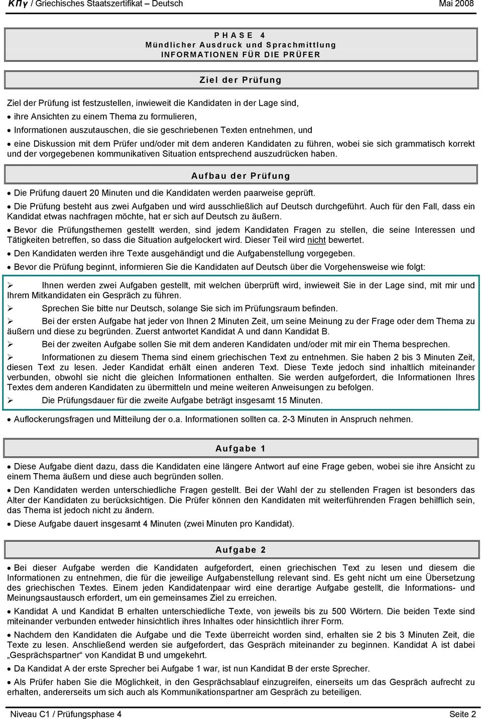 korrekt und der vorgegebenen kommunikativen Situation entsprechend auszudrücken haben. Aufbau der Prüfung Die Prüfung dauert 20 Minuten und die Kandidaten werden paarweise geprüft.