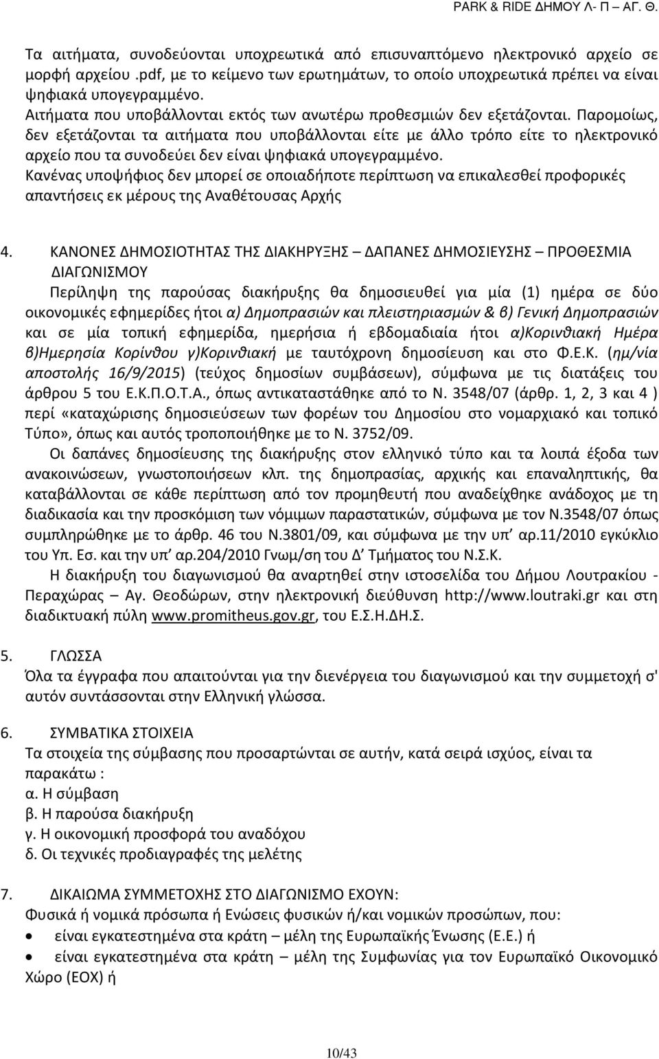 Παρομοίως, δεν εξετάζονται τα αιτήματα που υποβάλλονται είτε με άλλο τρόπο είτε το ηλεκτρονικό αρχείο που τα συνοδεύει δεν είναι ψηφιακά υπογεγραμμένο.