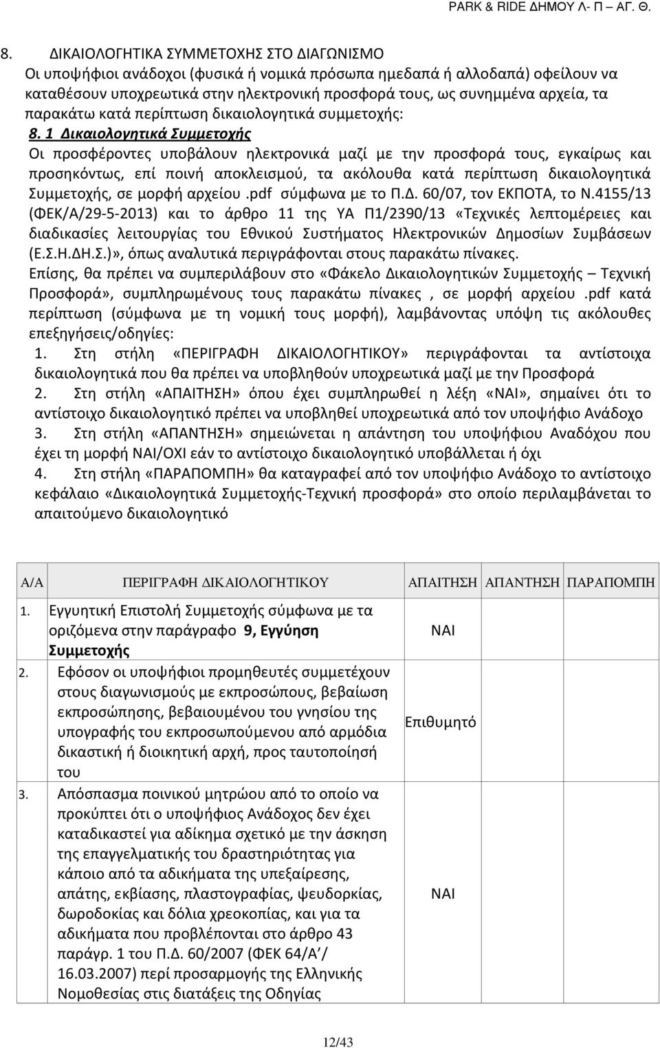 1 Δικαιολογητικά Συμμετοχής Οι προσφέροντες υποβάλουν ηλεκτρονικά μαζί με την προσφορά τους, εγκαίρως και προσηκόντως, επί ποινή αποκλεισμού, τα ακόλουθα κατά περίπτωση δικαιολογητικά Συμμετοχής, σε