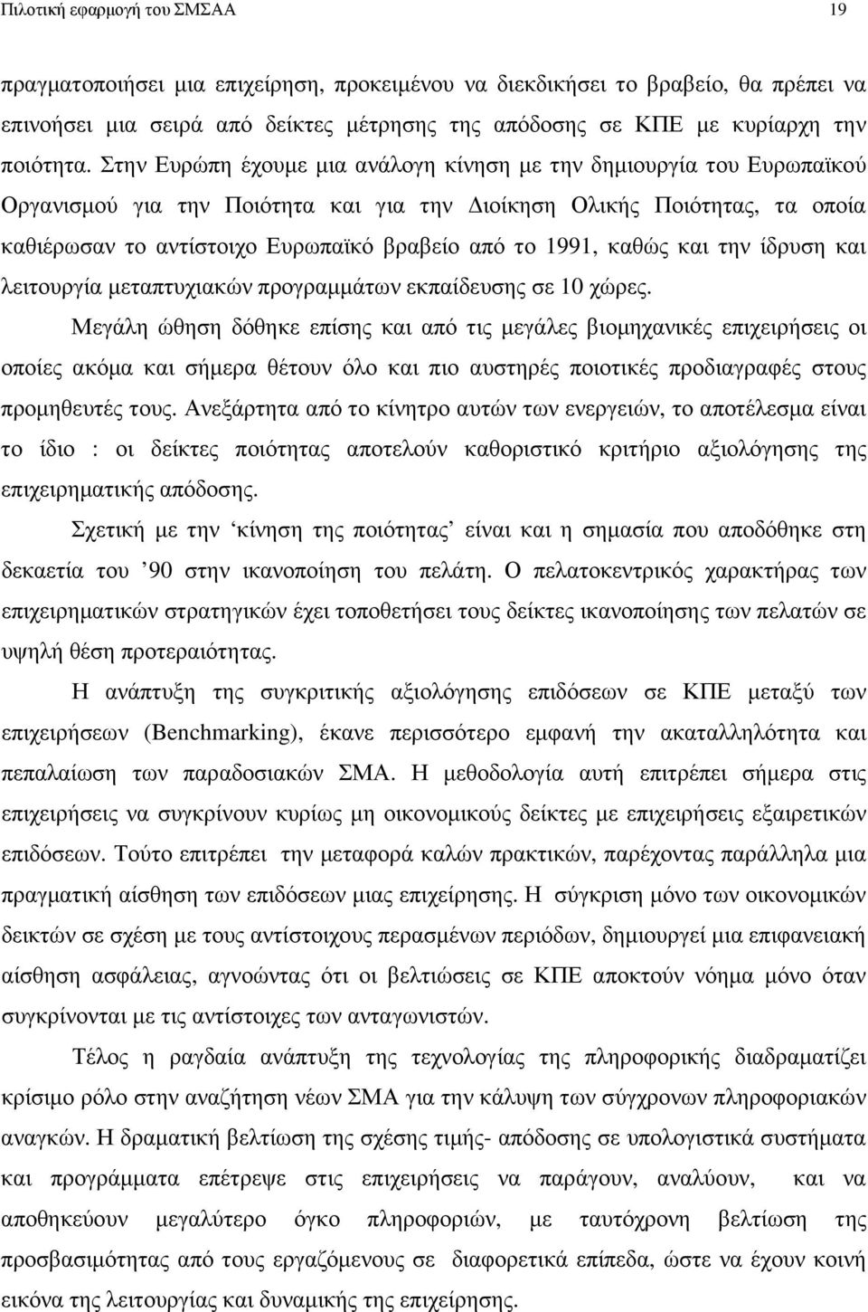 Στην Ευρώπη έχουµε µια ανάλογη κίνηση µε την δηµιουργία του Ευρωπαϊκού Οργανισµού για την Ποιότητα και για την ιοίκηση Ολικής Ποιότητας, τα οποία καθιέρωσαν το αντίστοιχο Ευρωπαϊκό βραβείο από το