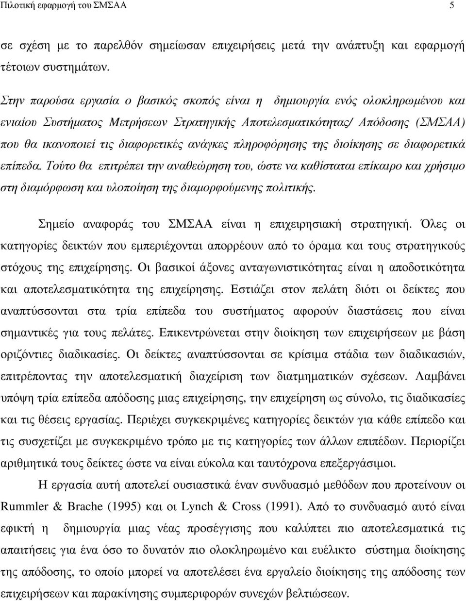 ανάγκες πληροφόρησης της διοίκησης σε διαφορετικά επίπεδα. Τούτο θα επιτρέπει την αναθεώρηση του, ώστε να καθίσταται επίκαιρο και χρήσιµο στη διαµόρφωση και υλοποίηση της διαµορφούµενης πολιτικής.