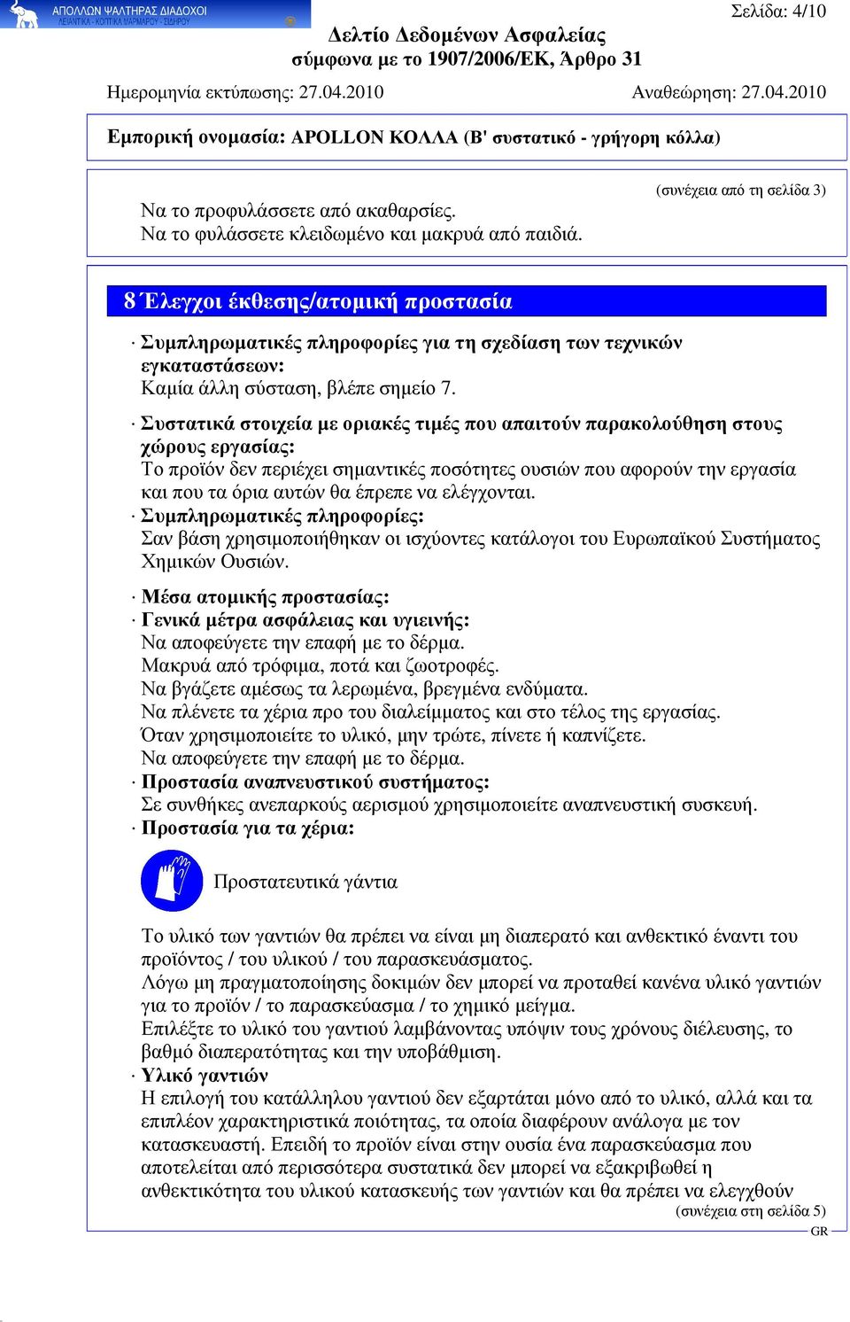 Συστατικά στοιχεία µε οριακές τιµές που απαιτούν παρακολούθηση στους χώρους εργασίας: Το προϊόν δεν περιέχει σηµαντικές ποσότητες ουσιών που αφορούν την εργασία και που τα όρια αυτών θα έπρεπε να