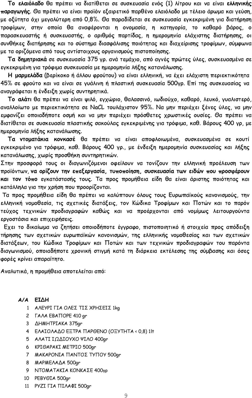 Θα παραδίδεται σε συσκευασία εγκεκριµένη για διατήρηση τροφίµων, στην οποία θα αναφέρονται η ονοµασία, η κατηγορία, το καθαρό βάρος, ο παρασκευαστής ή συσκευαστής, ο αριθµός παρτίδας, η ηµεροµηνία