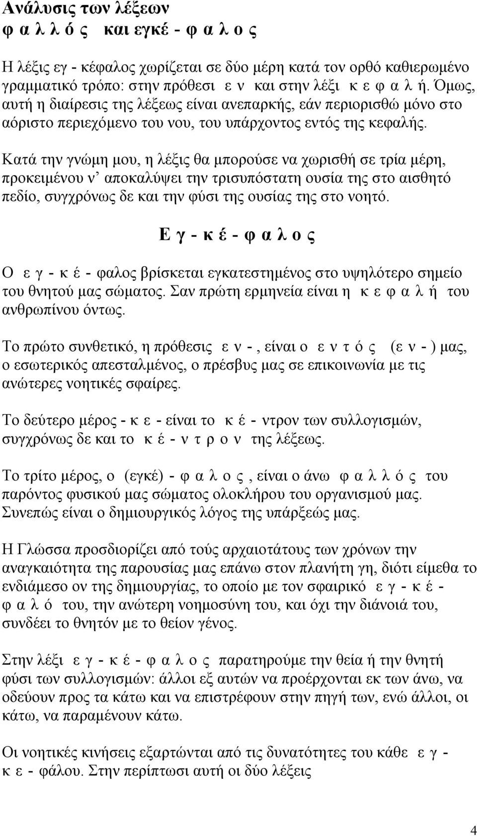 Κατά την γνώμη μου, η λέξις θα μπορούσε να χωρισθή σε τρία μέρη, προκειμένου ν αποκαλύψει την τρισυπόστατη ουσία της στο αισθητό πεδίο, συγχρόνως δε και την φύσι της ουσίας της στο νοητό.