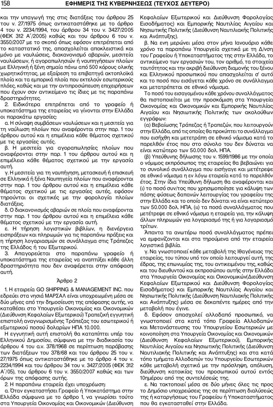 3550/2007 με το σκοπό όπως εφόσον επιτρέπεται από το καταστατικό της, απασχολείται αποκλειστικά και μόνο με ναυλώσεις, διακανονισμό αβαριών, μεσιτεία ναυλώσεων, ή αγοραπωλησιών ή ναυπηγήσεων πλοίων