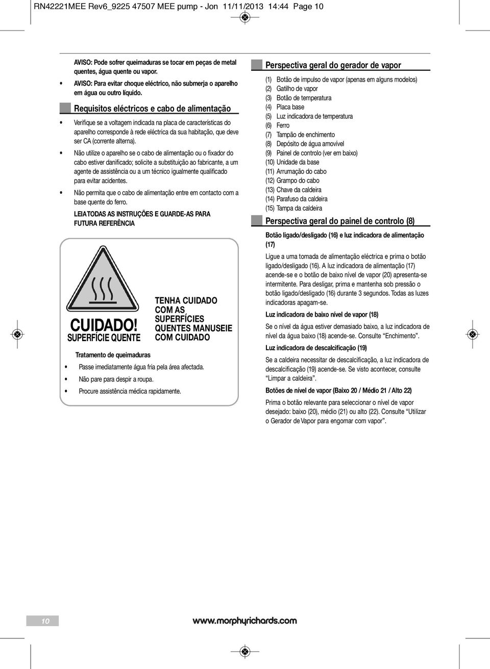 Requisitos eléctricos e cabo de alimentação Verifique se a voltagem indicada na placa de características do aparelho corresponde à rede eléctrica da sua habitação, que deve ser CA (corrente alterna).