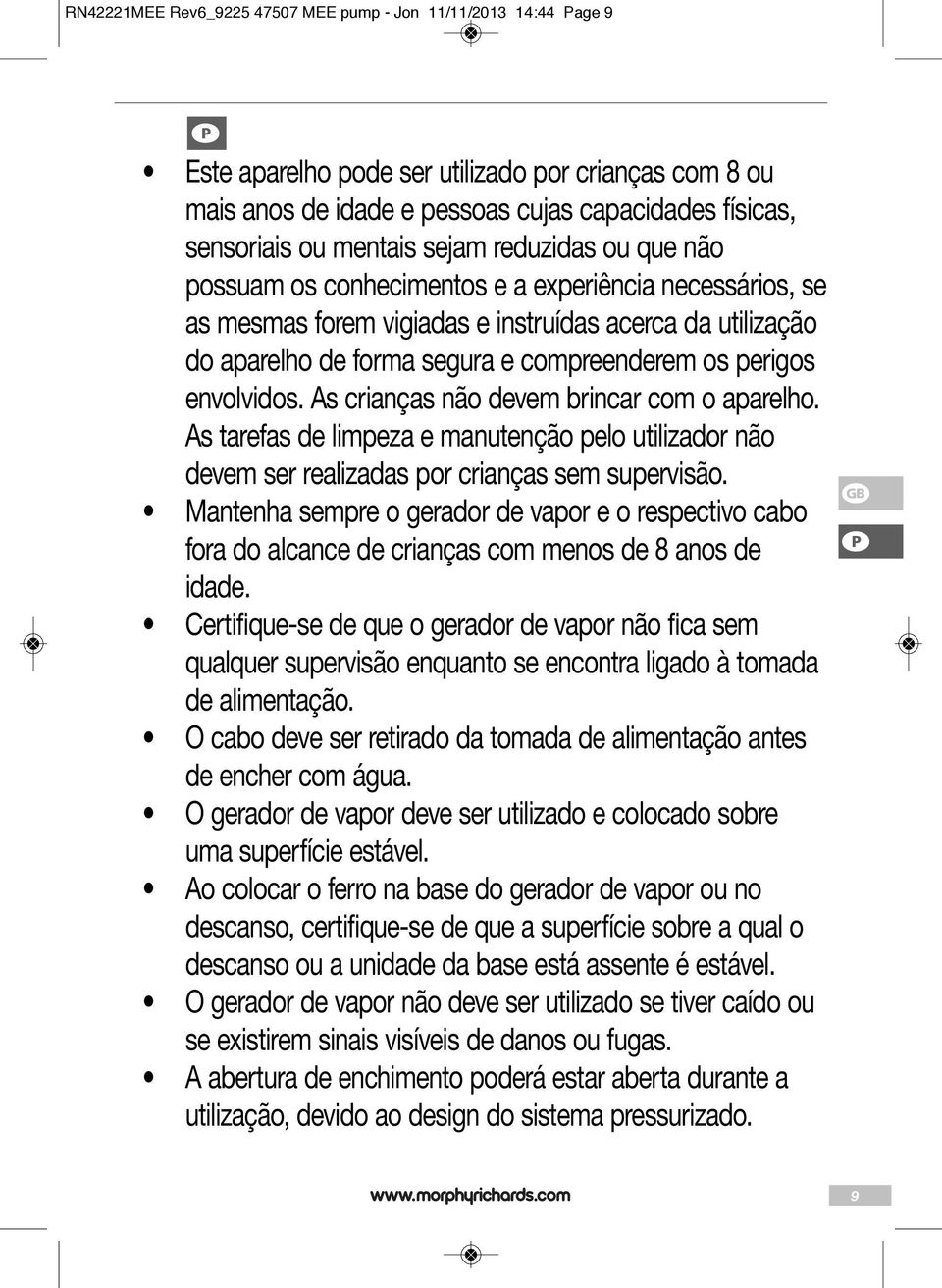 perigos envolvidos. As crianças não devem brincar com o aparelho. As tarefas de limpeza e manutenção pelo utilizador não devem ser realizadas por crianças sem supervisão.