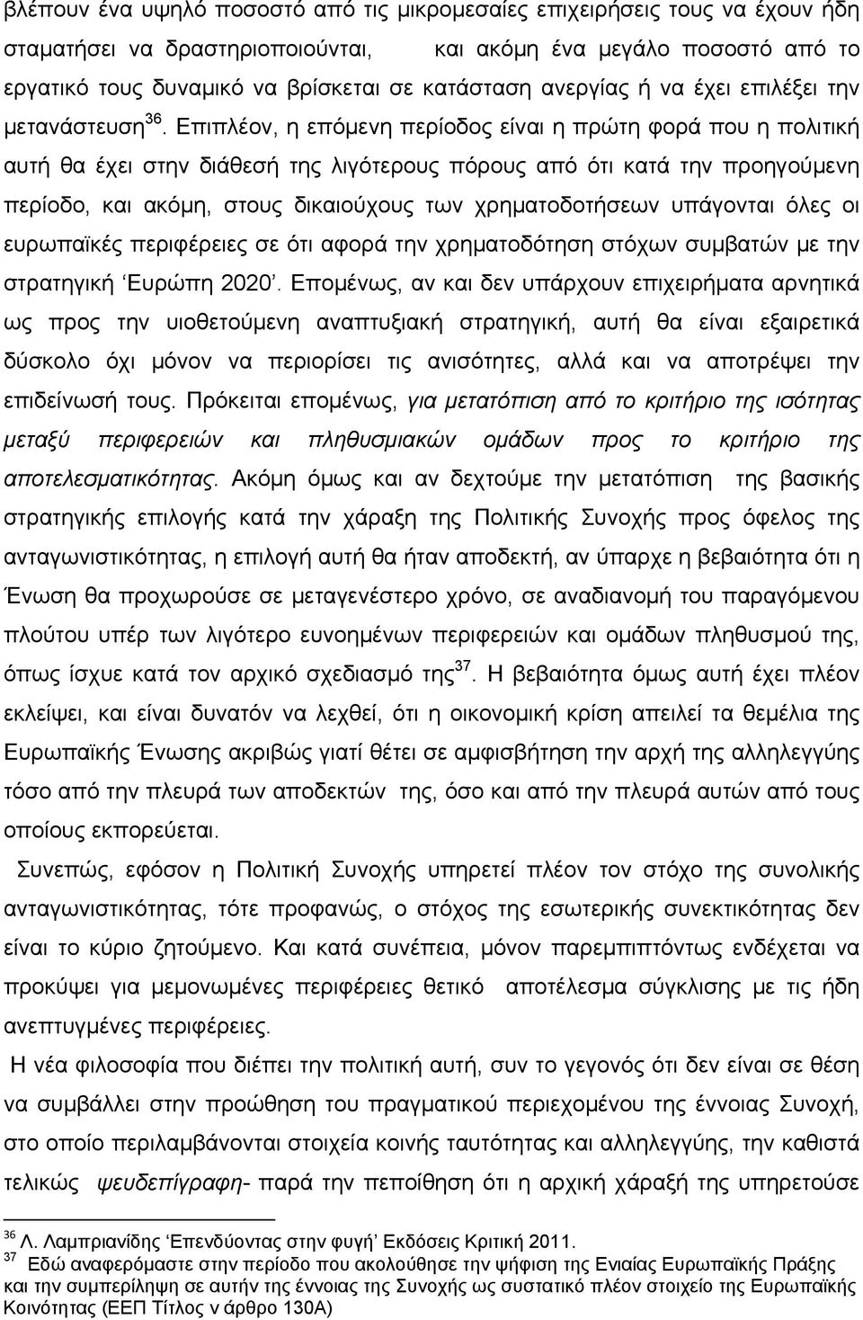 Επιπλέον, η επόμενη περίοδος είναι η πρώτη φορά που η πολιτική αυτή θα έχει στην διάθεσή της λιγότερους πόρους από ότι κατά την προηγούμενη περίοδο, και ακόμη, στους δικαιούχους των χρηματοδοτήσεων