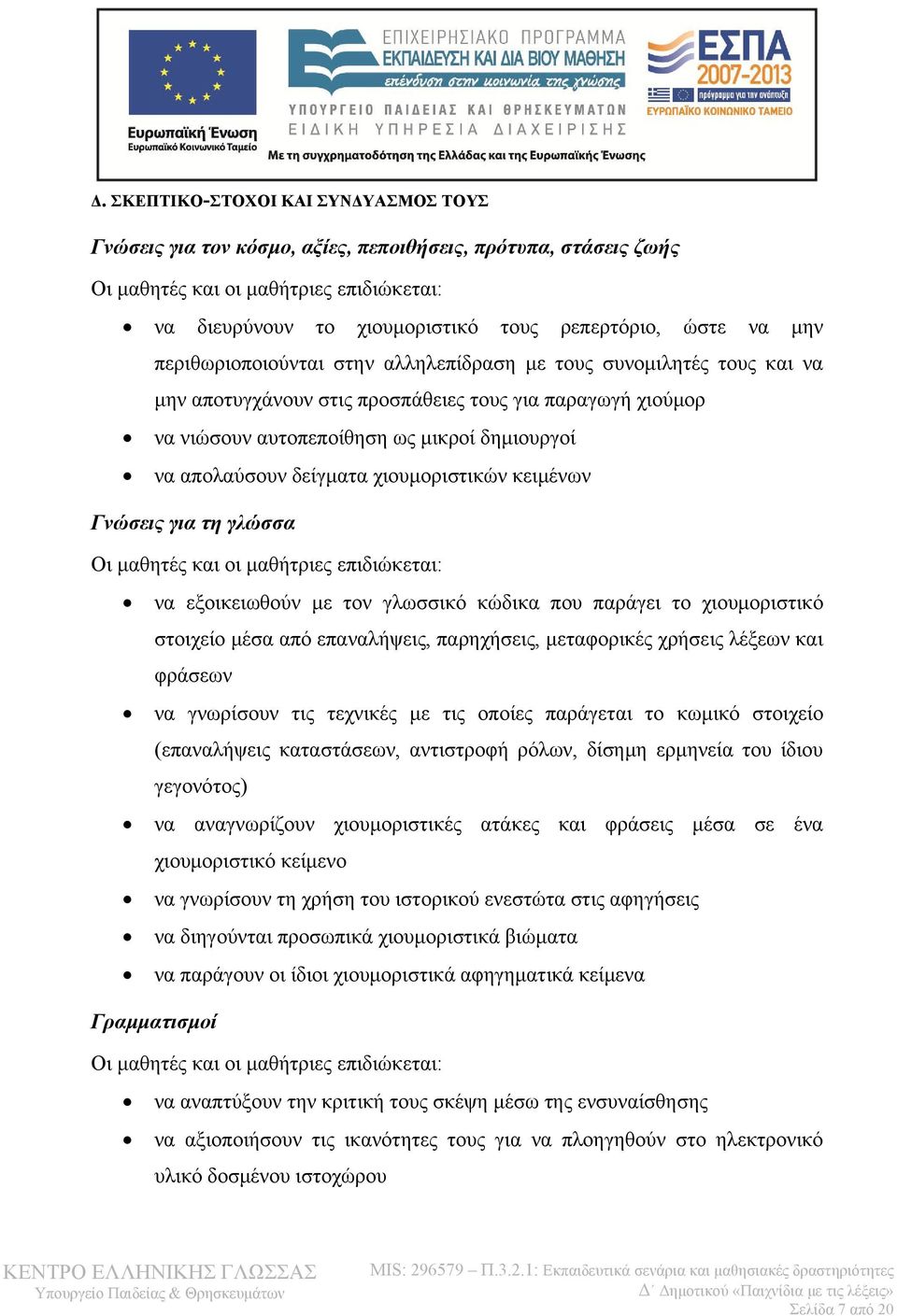 δείγματα χιουμοριστικών κειμένων Γνώσεις για τη γλώσσα Οι μαθητές και οι μαθήτριες επιδιώκεται: να εξοικειωθούν με τον γλωσσικό κώδικα που παράγει το χιουμοριστικό στοιχείο μέσα από επαναλήψεις,