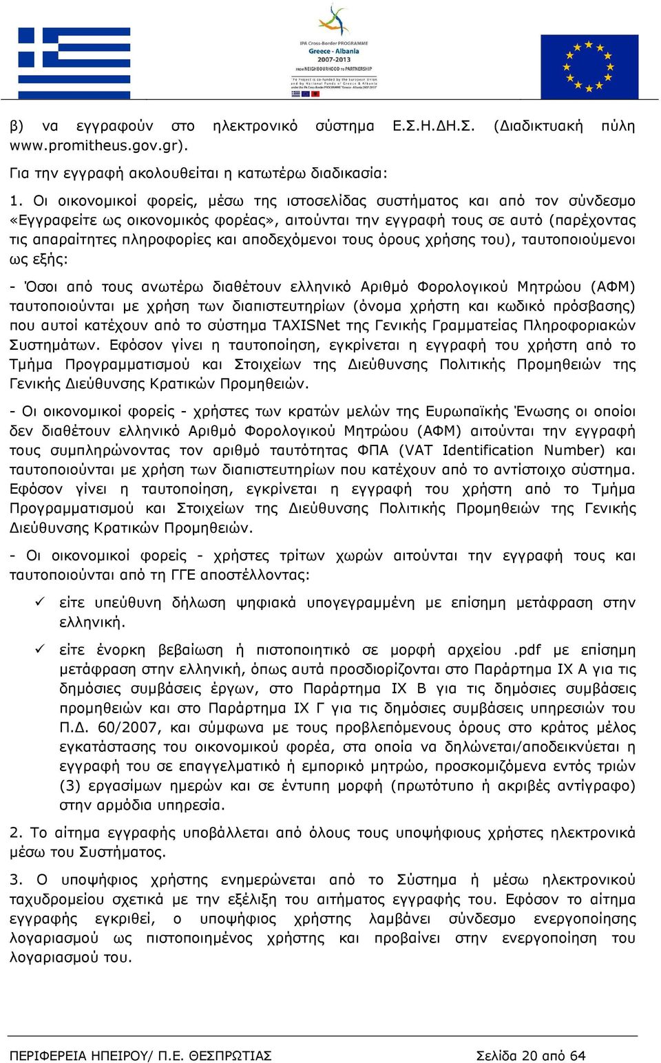 αποδεχόµενοι τους όρους χρήσης του), ταυτοποιούµενοι ως εξής: - Όσοι από τους ανωτέρω διαθέτουν ελληνικό Αριθµό Φορολογικού Μητρώου (ΑΦΜ) ταυτοποιούνται µε χρήση των διαπιστευτηρίων (όνοµα χρήστη και