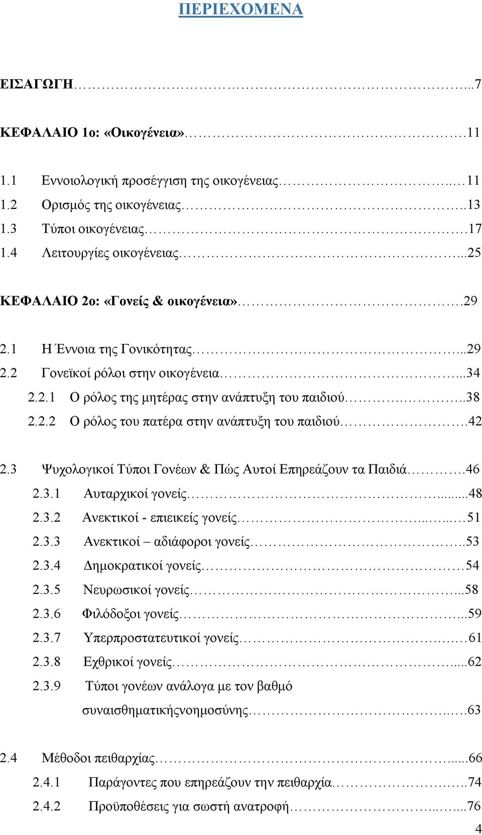 42 2.3 Ψυχολογικοί Τύποι Γονέων & Πώς Αυτοί Επηρεάζουν τα Παιδιά.46 2.3.1 Αυταρχικοί γονείς...48 2.3.2 Ανεκτικοί - επιεικείς γονείς...... 51 2.3.3 Ανεκτικοί αδιάφοροι γονείς..53 2.3.4 Δημοκρατικοί γονείς 54 2.