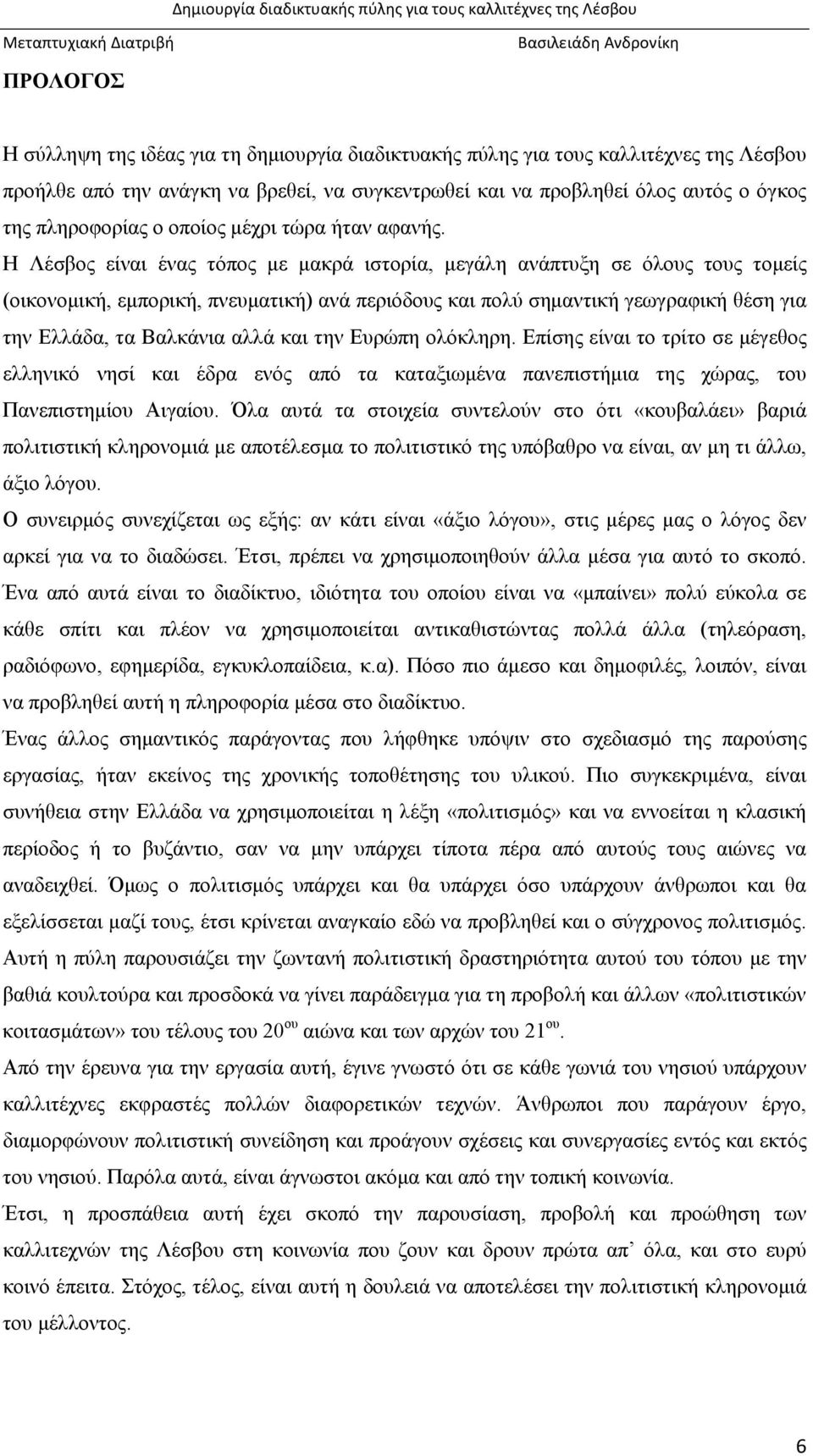 Η Λέσβος είναι ένας τόπος με μακρά ιστορία, μεγάλη ανάπτυξη σε όλους τους τομείς (οικονομική, εμπορική, πνευματική) ανά περιόδους και πολύ σημαντική γεωγραφική θέση για την Ελλάδα, τα Βαλκάνια αλλά