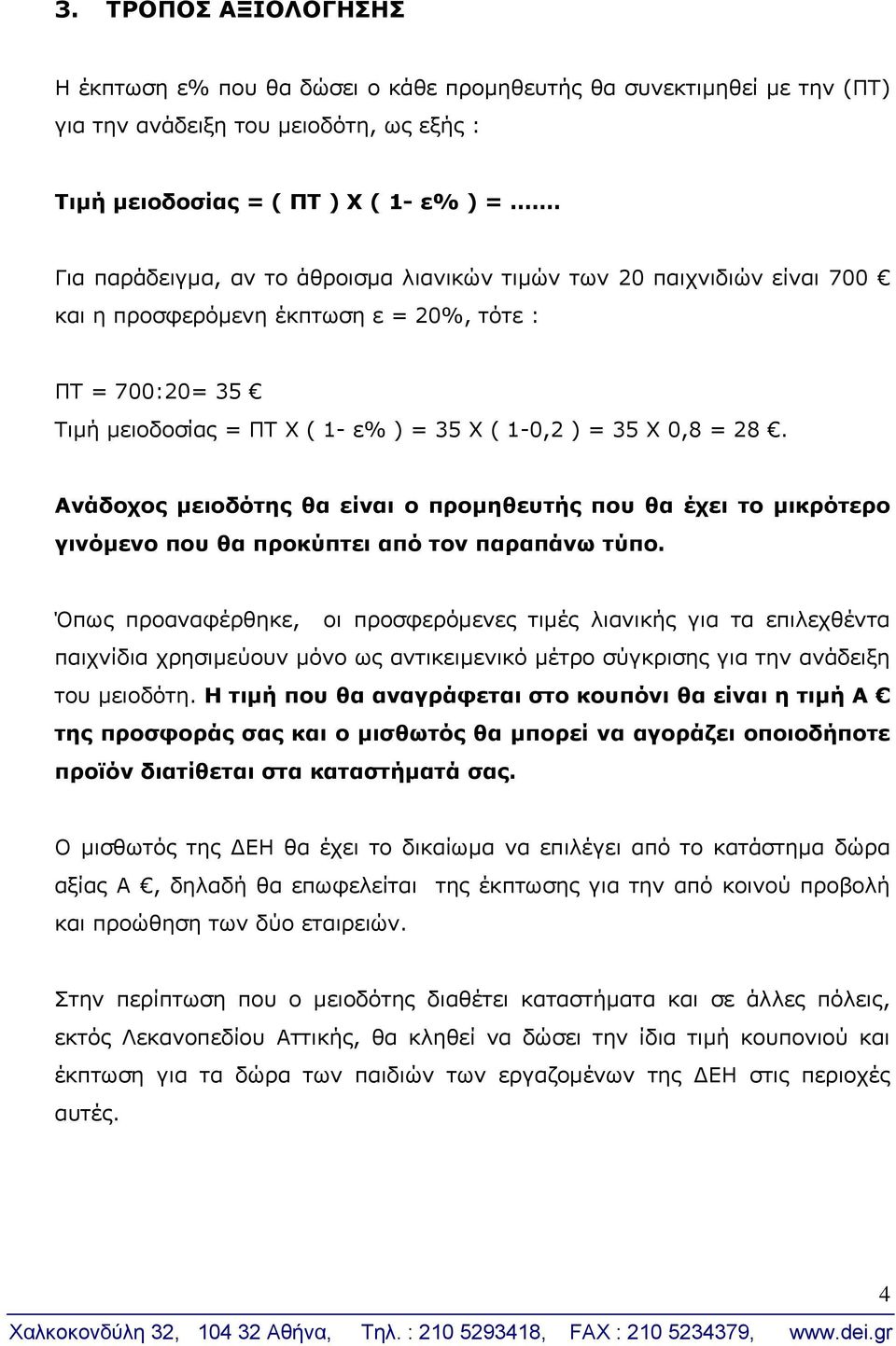 Ανάδοχος μειοδότης θα είναι ο προμηθευτής που θα έχει το μικρότερο γινόμενο που θα προκύπτει από τον παραπάνω τύπο.