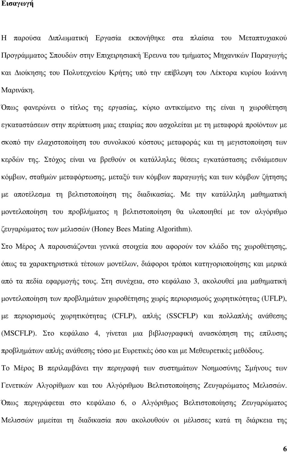 Όπως φανερώνει ο τίτλος της εργασίας, κύριο αντικείµενο της είναι η χωροθέτηση εγκαταστάσεων στην περίπτωση µιας εταιρίας που ασχολείται µε τη µεταφορά προϊόντων µε σκοπό την ελαχιστοποίηση του