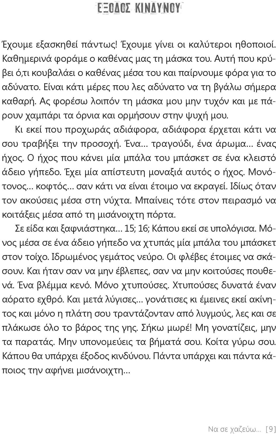 Ας φορέσω λοιπόν τη μάσκα μου μην τυχόν και με πάρουν χαμπάρι τα όρνια και ορμήσουν στην ψυχή μου. Κι εκεί που προχωράς αδιάφορα, αδιάφορα έρχεται κάτι να σου τραβήξει την προσοχή.