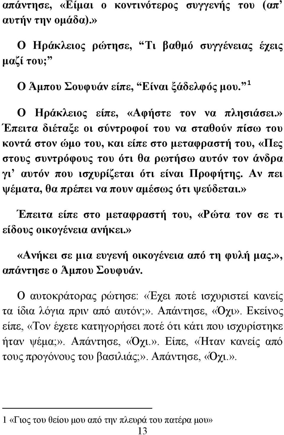 » Έπειτα διέταξε οι σύντροφοί του να σταθούν πίσω του κοντά στον ώμο του, και είπε στο μεταφραστή του, «Πες στους συντρόφους του ότι θα ρωτήσω αυτόν τον άνδρα γι αυτόν που ισχυρίζεται ότι είναι