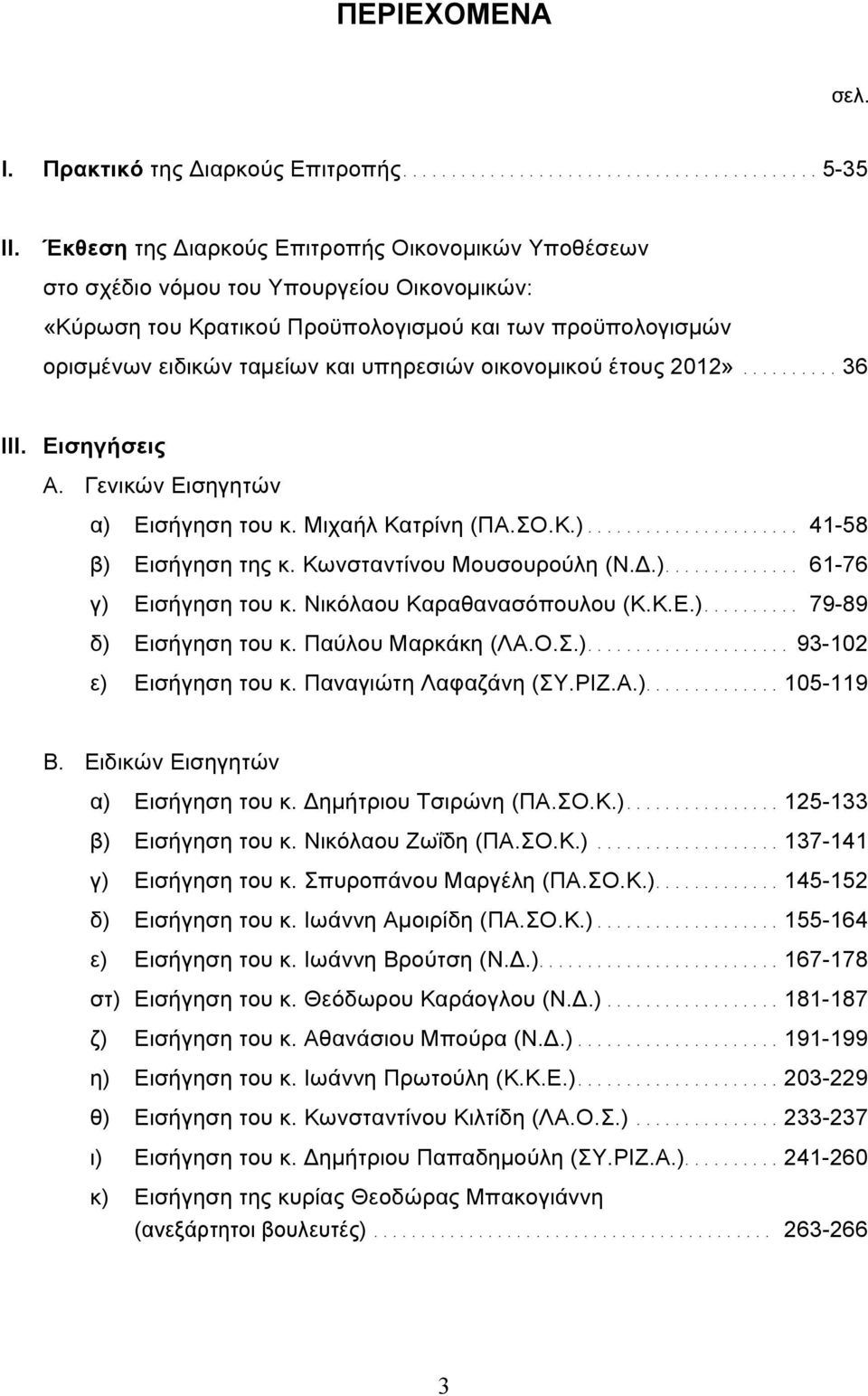 οικονοµικού έτους 2012»...36 ΙΙΙ. Εισηγήσεις A. Γενικών Εισηγητών α) Εισήγηση του κ. Μιχαήλ Κατρίνη (ΠΑ.ΣΟ.Κ.)... 41-58 β) Εισήγηση της κ. Κωνσταντίνου Μουσουρούλη (Ν.Δ.).... 61-76 γ) Εισήγηση του κ.