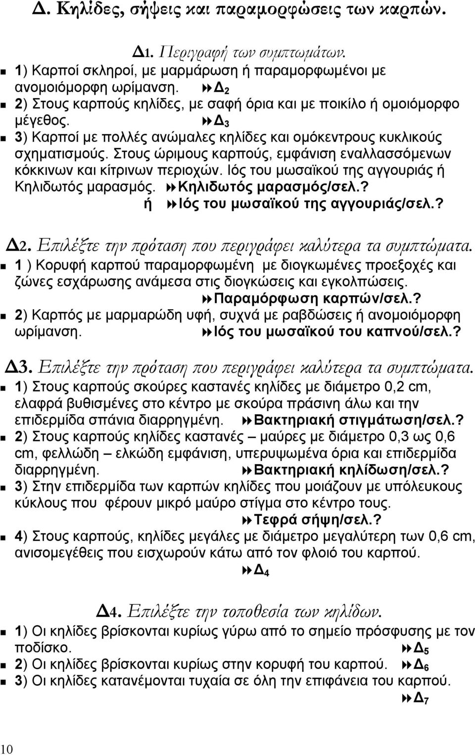 Στους ώριµους καρπούς, εµφάνιση εναλλασσόµενων κόκκινων και κίτρινων περιοχών. Ιός του µωσαϊκού της αγγουριάς ή Κηλιδωτός µαρασµός. Κηλιδωτός µαρασµός/σελ.? ή Ιός του µωσαϊκού της αγγουριάς/σελ.? 2.