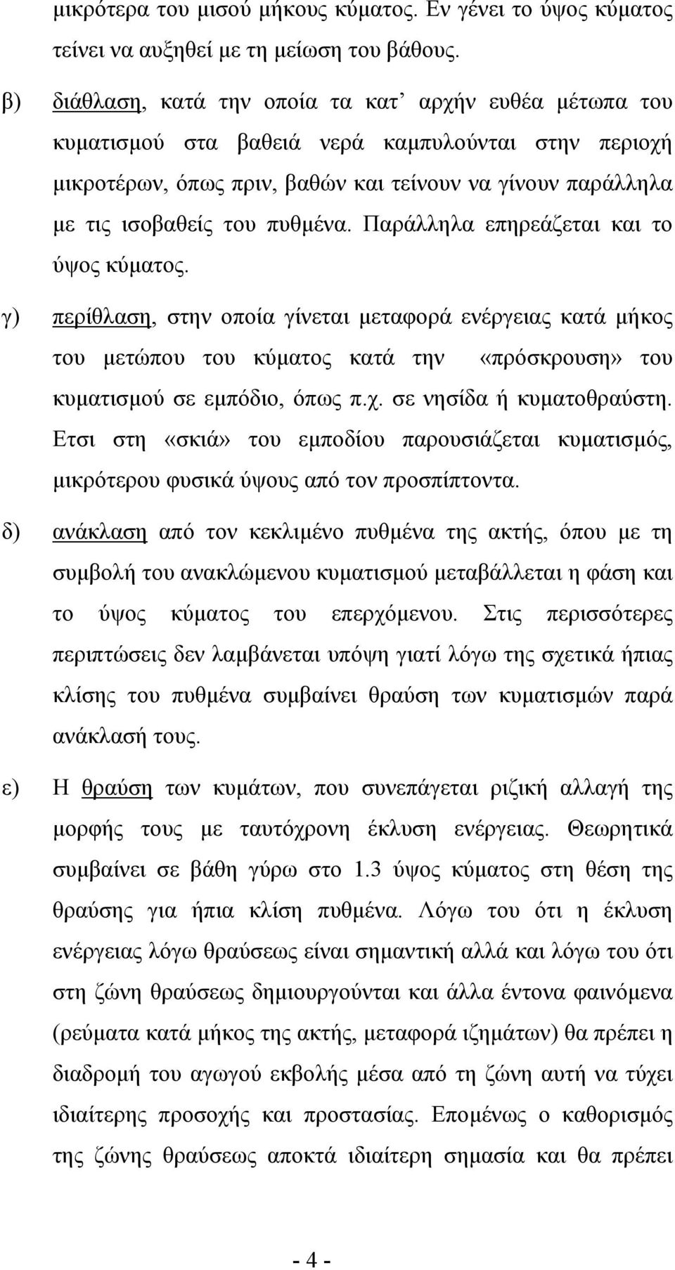 πυθµένα. Παράλληλα επηρεάζεται και το ύψος κύµατος. γ) περίθλαση, στην οποία γίνεται µεταφορά ενέργειας κατά µήκος του µετώπου του κύµατος κατά την «πρόσκρουση» του κυµατισµού σε εµπόδιο, όπως π.χ.