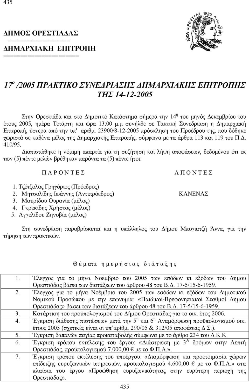 23900/8-12-2005 πρόσκληση τoυ Πρoέδρoυ της, πoυ δόθηκε χωριστά σε καθέvα μέλoς της Δημαρχιακής Επιτρoπής, σύμφωvα με τα άρθρα 113 και 119 τoυ Π.Δ. 410/95.