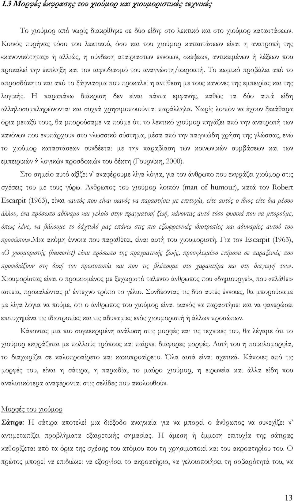 και τον αιφνιδιασµό του αναγνώστη/ακροατή. Το κωµικό προβάλει από το απροσδόκητο και από το ξάφνιασµα που προκαλεί η αντίθεση µε τους κανόνες της εµπειρίας και της λογικής.